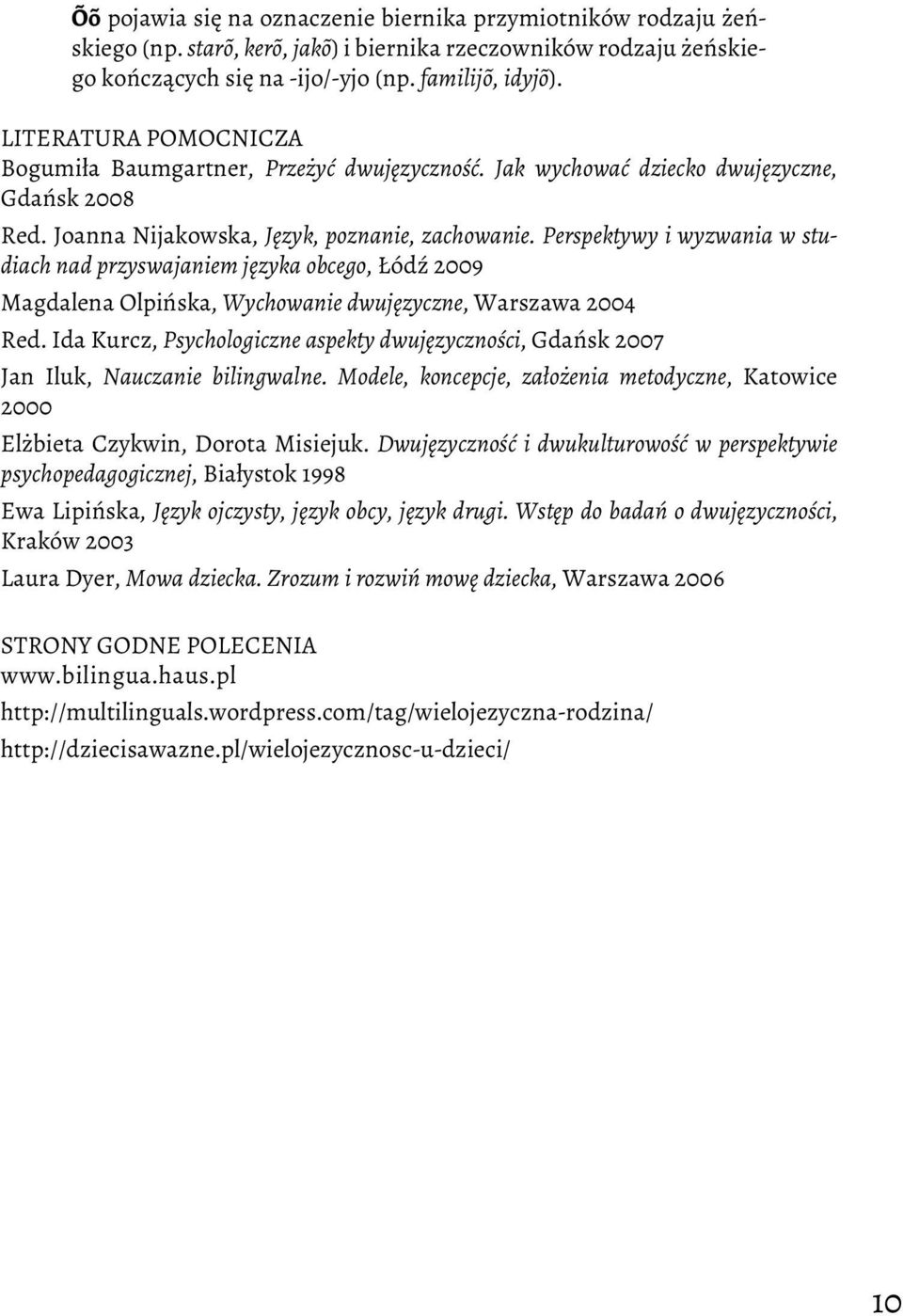 Perspektywy i wyzwania w studiach nad przyswajaniem języka obcego, Łódź 2009 Magdalena Olpińska, Wychowanie dwujęzyczne, Warszawa 2004 Red.