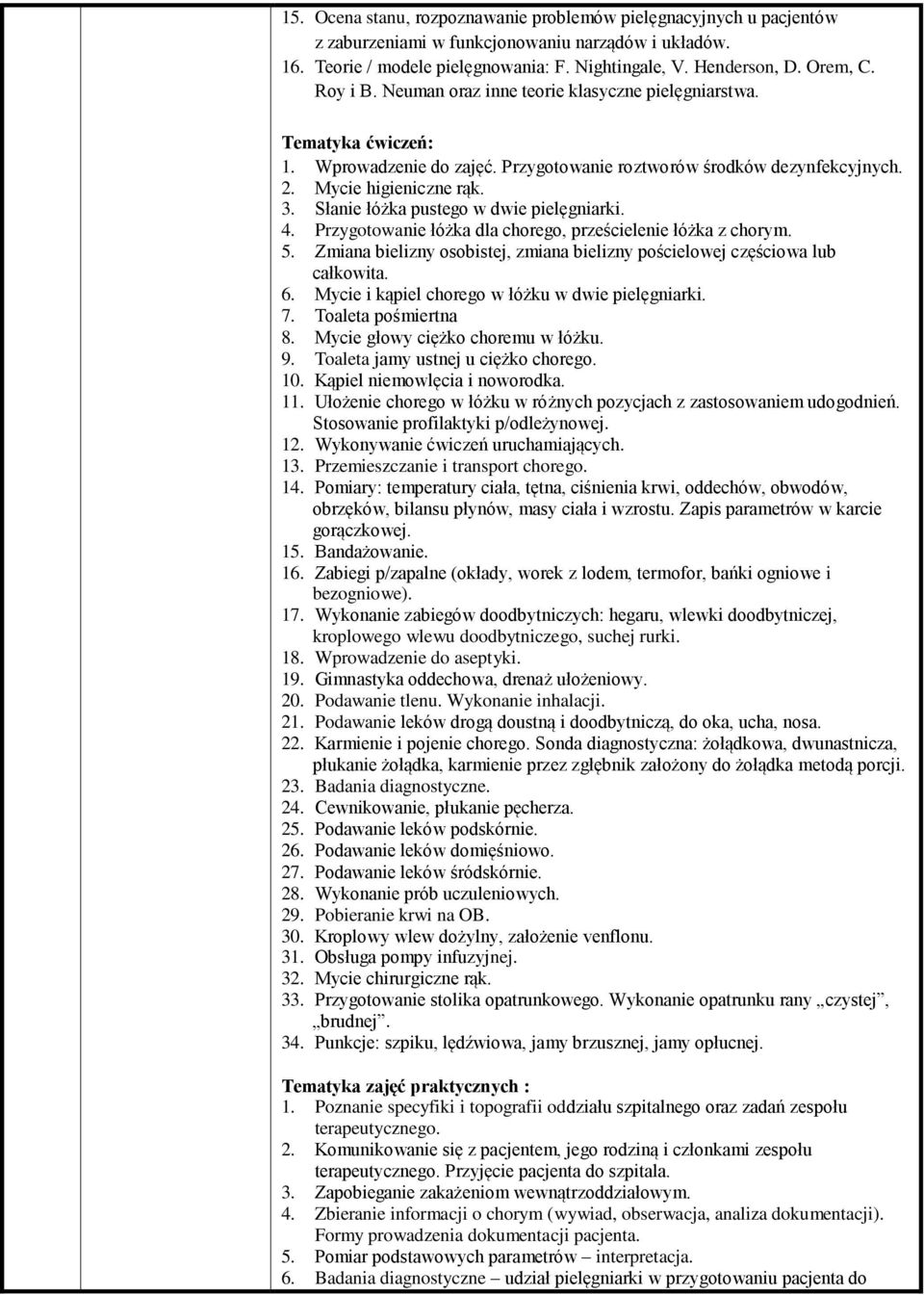 Słanie łóżka pustego w dwie pielęgniarki. 4. Przygotowanie łóżka dla chorego, prześcielenie łóżka z chorym. 5. Zmiana bielizny osobistej, zmiana bielizny pościelowej częściowa lub całkowita. 6.