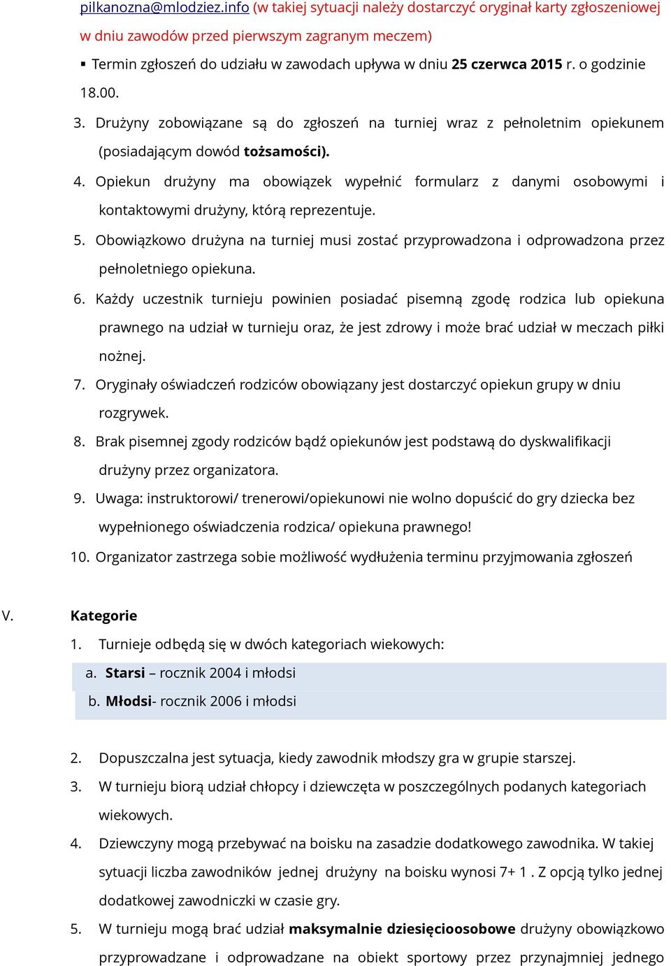 o godzinie 18.00. 3. Drużyny zobowiązane są do zgłoszeń na turniej wraz z pełnoletnim opiekunem (posiadającym dowód tożsamości). 4.