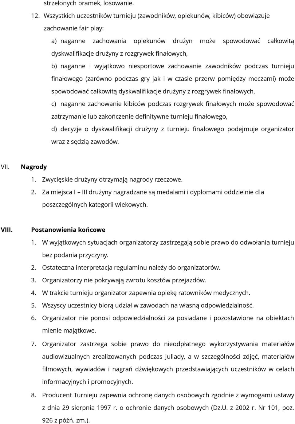 finałowych, b) naganne i wyjątkowo niesportowe zachowanie zawodników podczas turnieju finałowego (zarówno podczas gry jak i w czasie przerw pomiędzy meczami) może spowodować całkowitą dyskwalifikacje