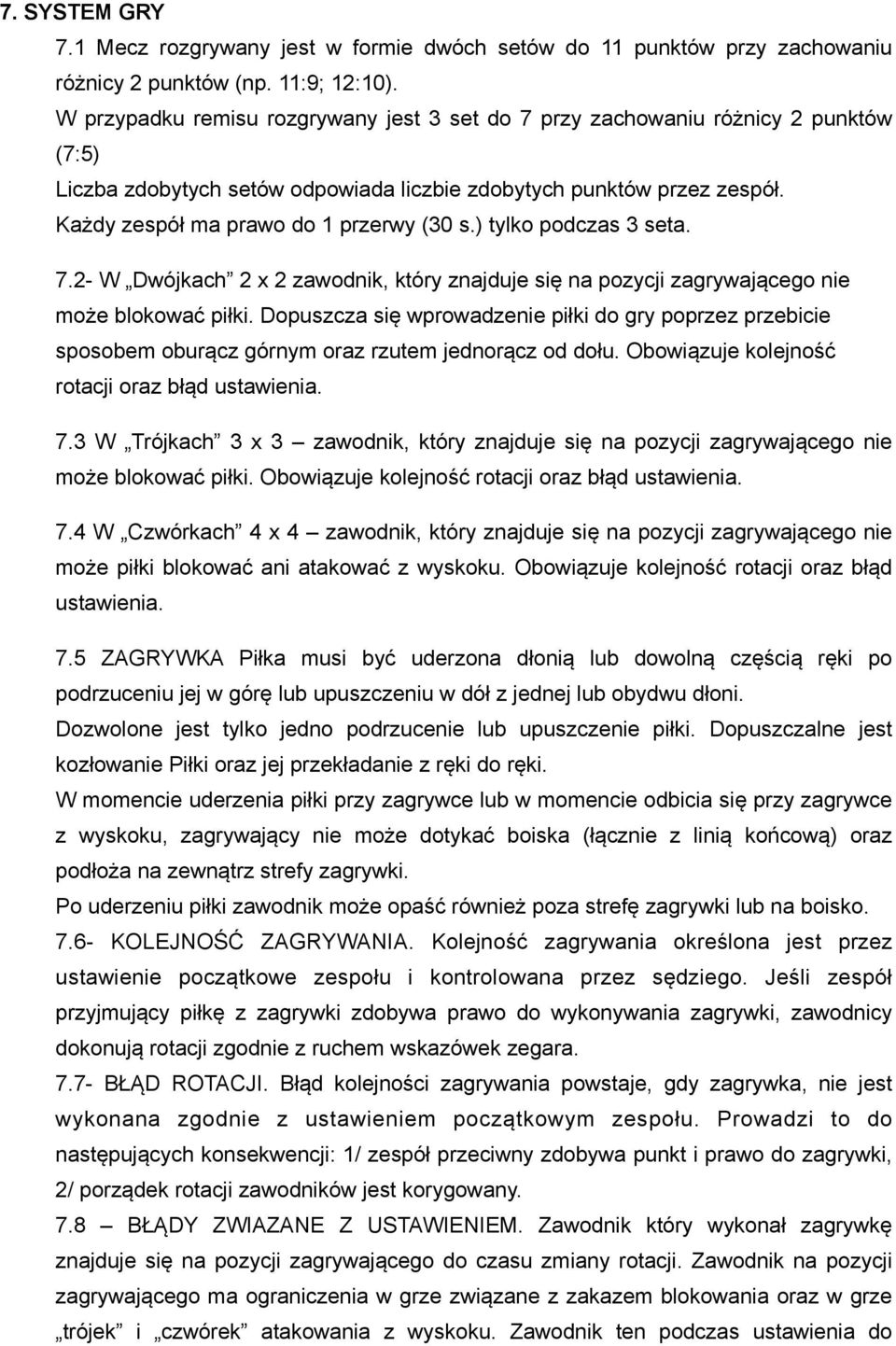 ) tylko podczas 3 seta. 7.2- W Dwójkach 2 x 2 zawodnik, który znajduje się na pozycji zagrywającego nie może blokować piłki.