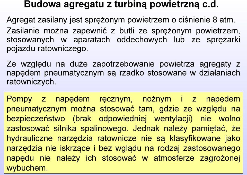 Ze względu na duże zapotrzebowanie powietrza agregaty z napędem pneumatycznym są rzadko stosowane w działaniach ratowniczych.