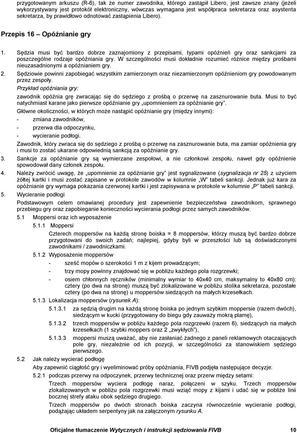 Sędzia musi być bardzo dobrze zaznajomiony z przepisami, typami opóźnień gry oraz sankcjami za poszczególne rodzaje opóźniania gry.