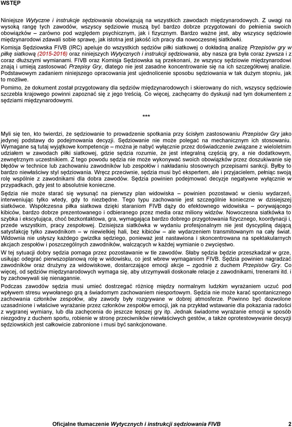 Bardzo ważne jest, aby wszyscy sędziowie międzynarodowi zdawali sobie sprawę, jak istotna jest jakość ich pracy dla nowoczesnej siatkówki.