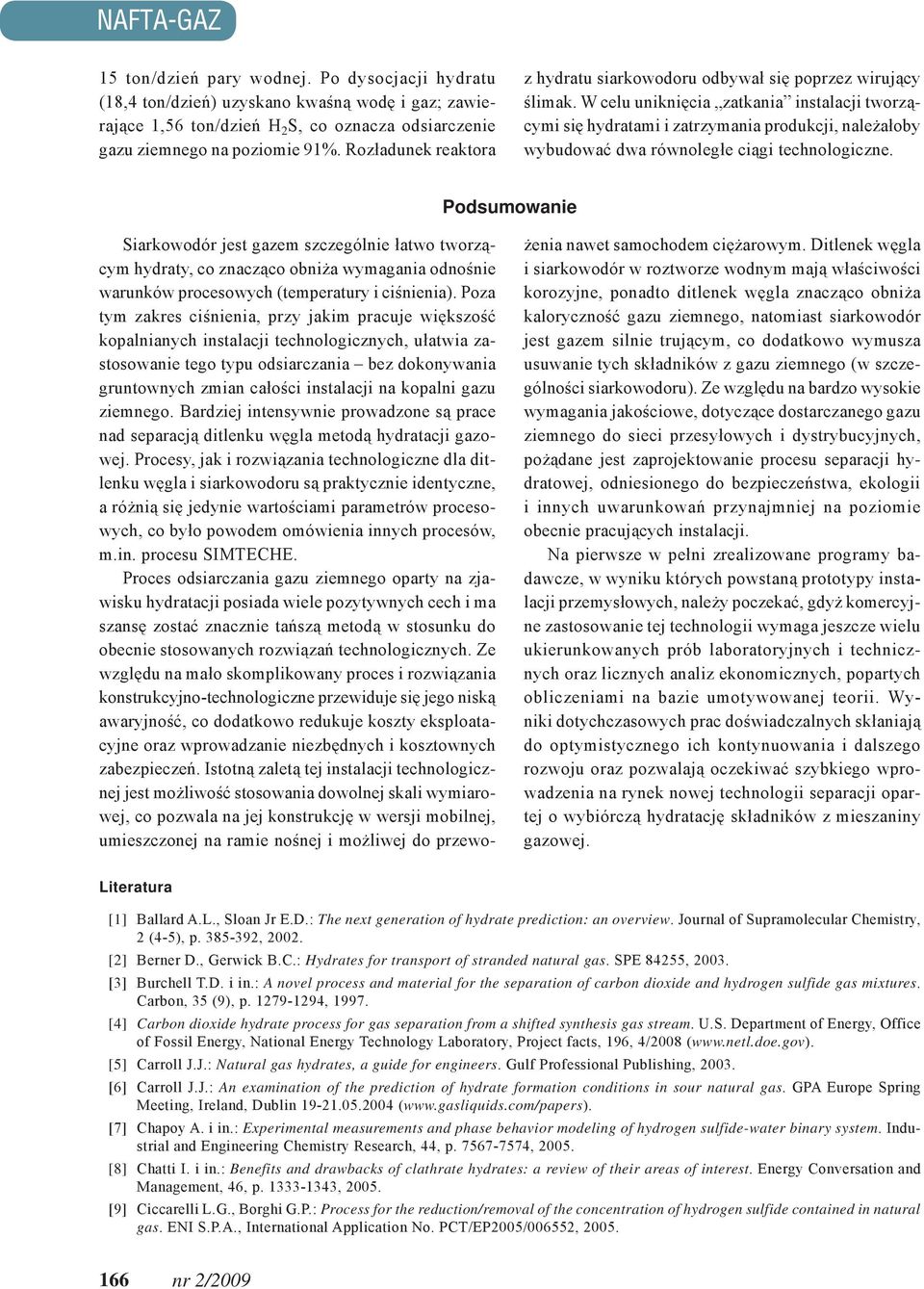 W celu uniknięcia zatkania instalacji tworzącymi się hydratami i zatrzymania produkcji, należałoby wybudować dwa równoległe ciągi technologiczne.