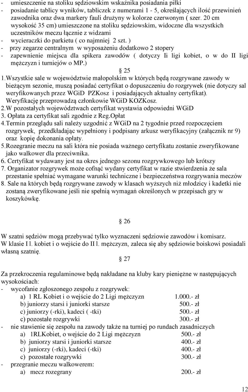 ) - przy zegarze centralnym w wyposażeniu dodatkowo 2 stopery - zapewnienie miejsca dla spikera zawodów ( dotyczy Ii ligi kobiet, o w do II ligi mężczyzn i turniejów o MP.) 25 1.