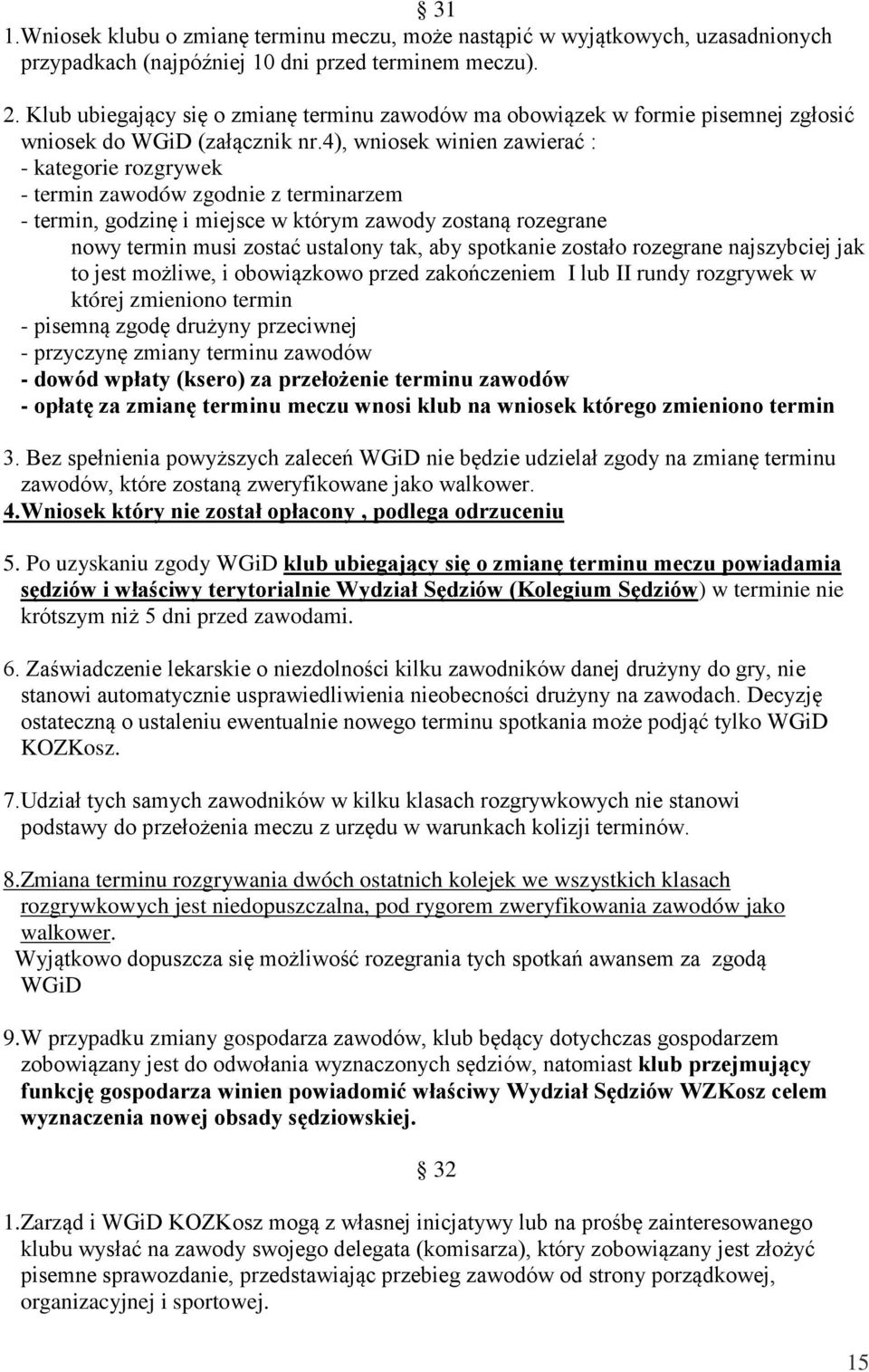 4), wniosek winien zawierać : - kategorie rozgrywek - termin zawodów zgodnie z terminarzem - termin, godzinę i miejsce w którym zawody zostaną rozegrane nowy termin musi zostać ustalony tak, aby