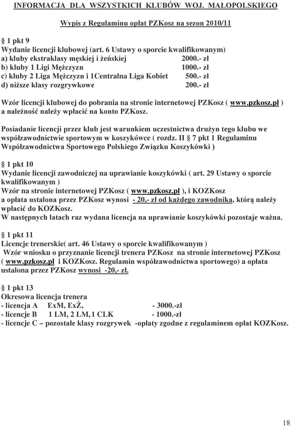 - zł d) niższe klasy rozgrywkowe 200.- zł Wzór licencji klubowej do pobrania na stronie internetowej PZKosz ( www.pzkosz.pl ) a należność należy wpłacić na konto PZKosz.