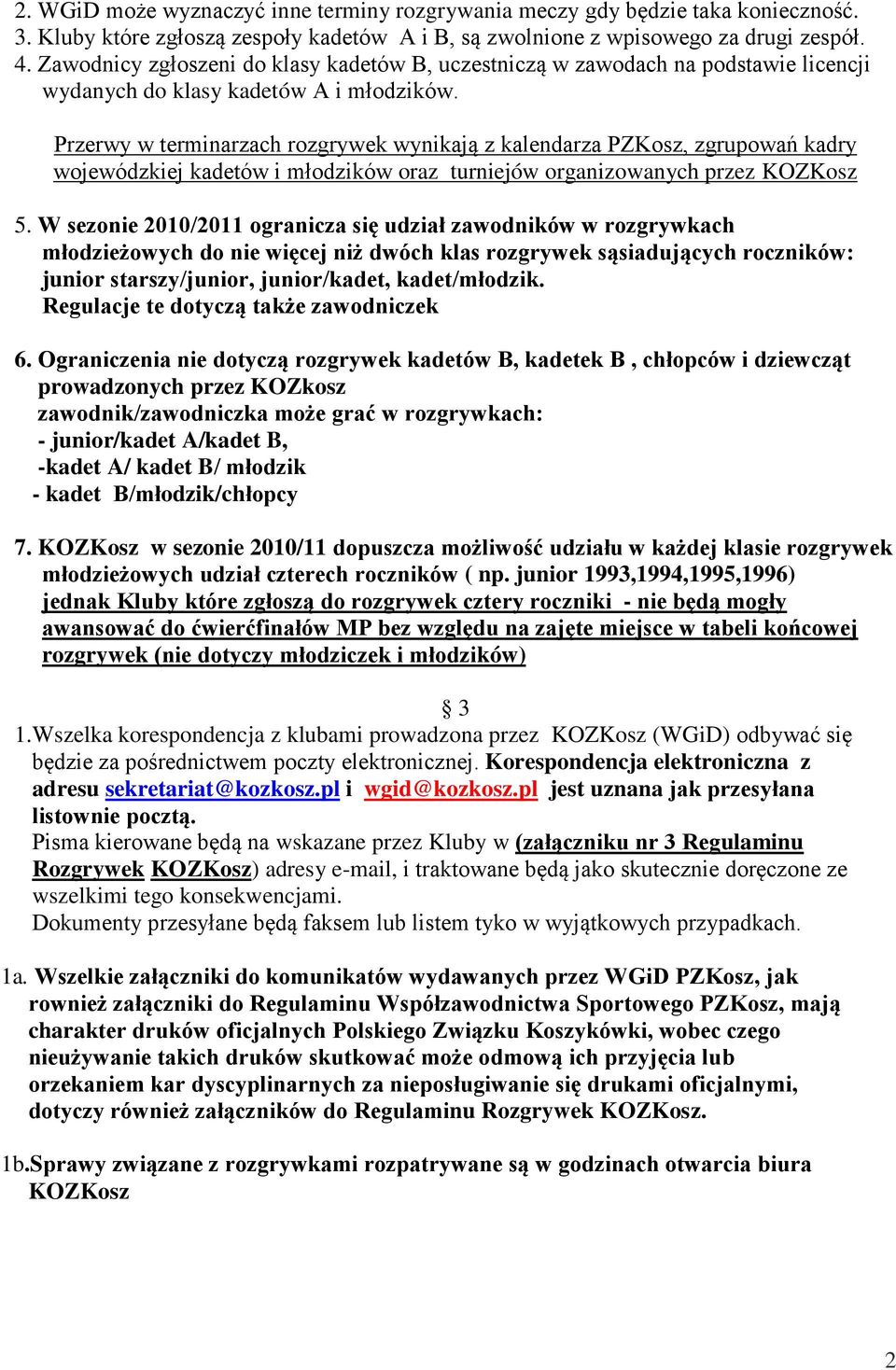 Przerwy w terminarzach rozgrywek wynikają z kalendarza PZKosz, zgrupowań kadry wojewódzkiej kadetów i młodzików oraz turniejów organizowanych przez KOZKosz 5.