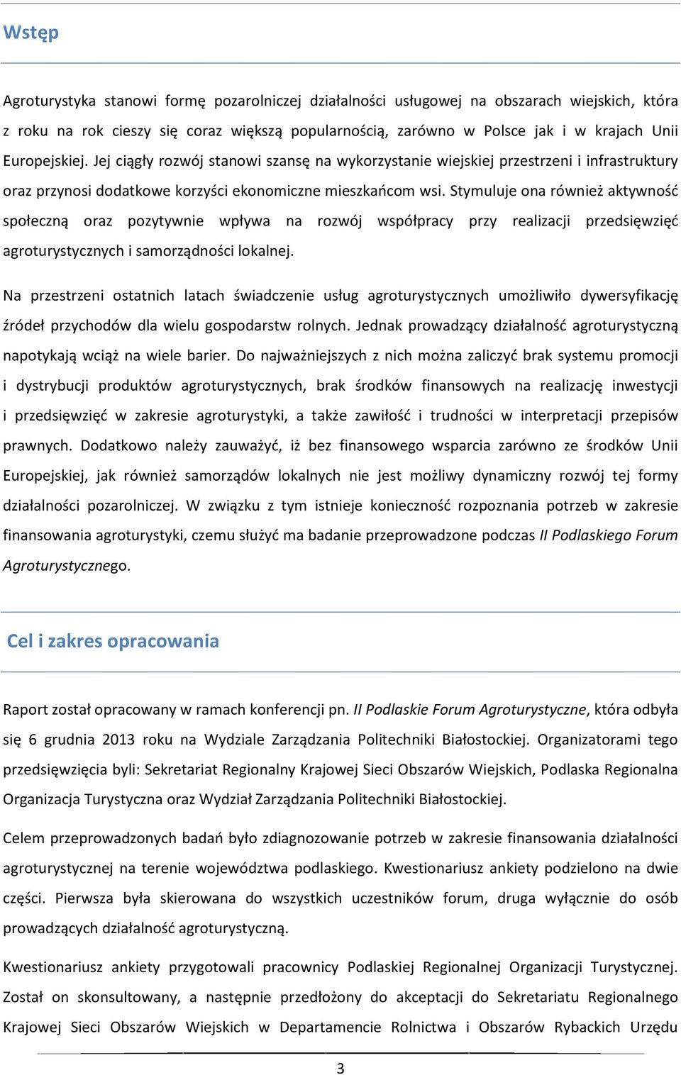 Stymuluje ona również aktywność społeczną oraz pozytywnie wpływa na rozwój współpracy przy realizacji przedsięwzięć agroturystycznych i samorządności lokalnej.