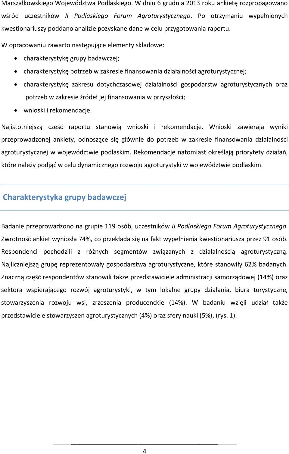 W opracowaniu zawarto następujące elementy składowe: charakterystykę grupy badawczej; charakterystykę potrzeb w zakresie finansowania działalności agroturystycznej; charakterystykę zakresu