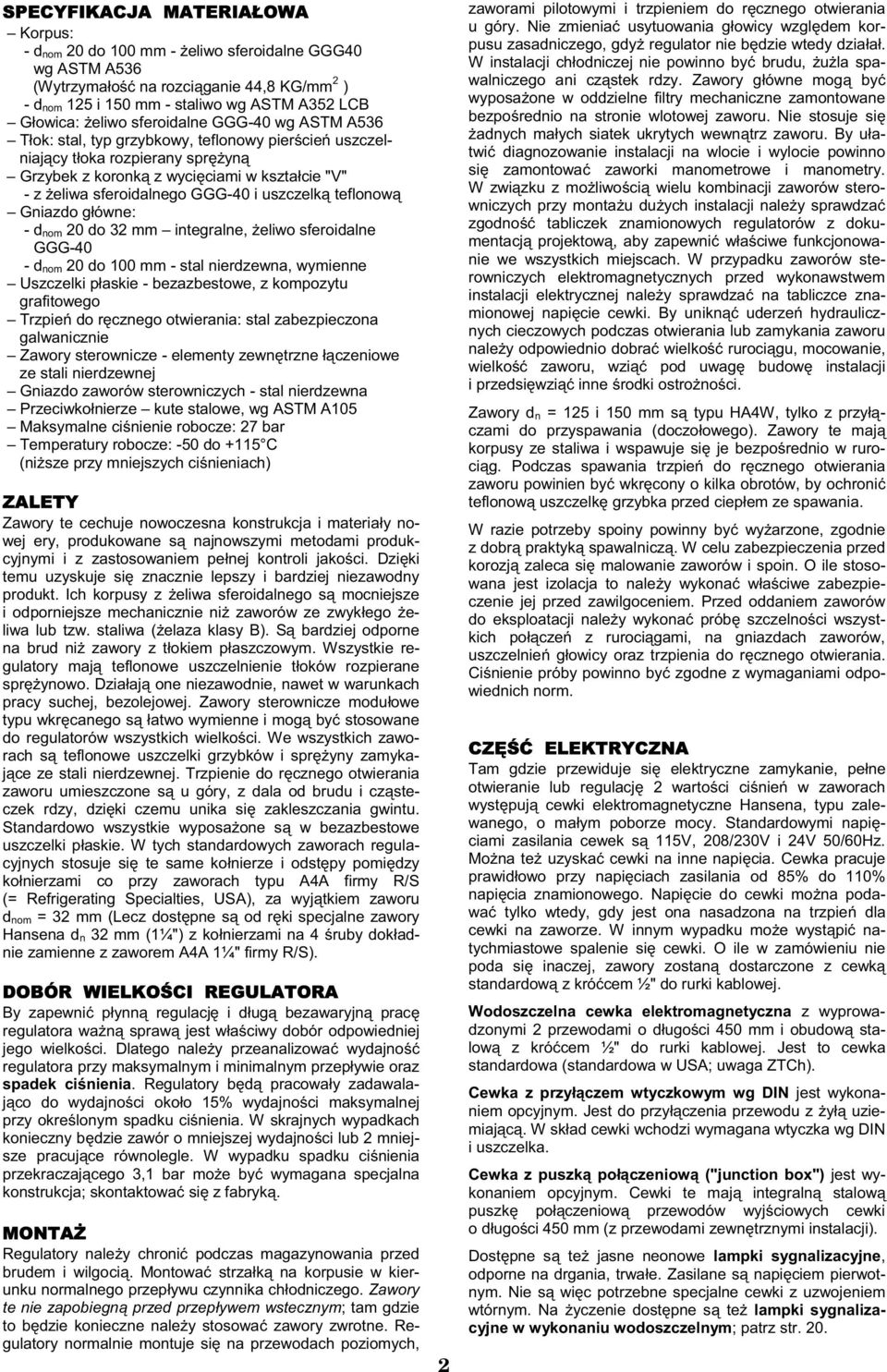 Gniazdo g ówne: - d nom 0 do 3 mm integralne, eliwo sferoidalne GGG-0 - d nom 0 do 00 mm - stal nierdzewna, wymienne Uszczelki p askie - bezazbestowe, z kompozytu grafitowego Trzpie do r cznego