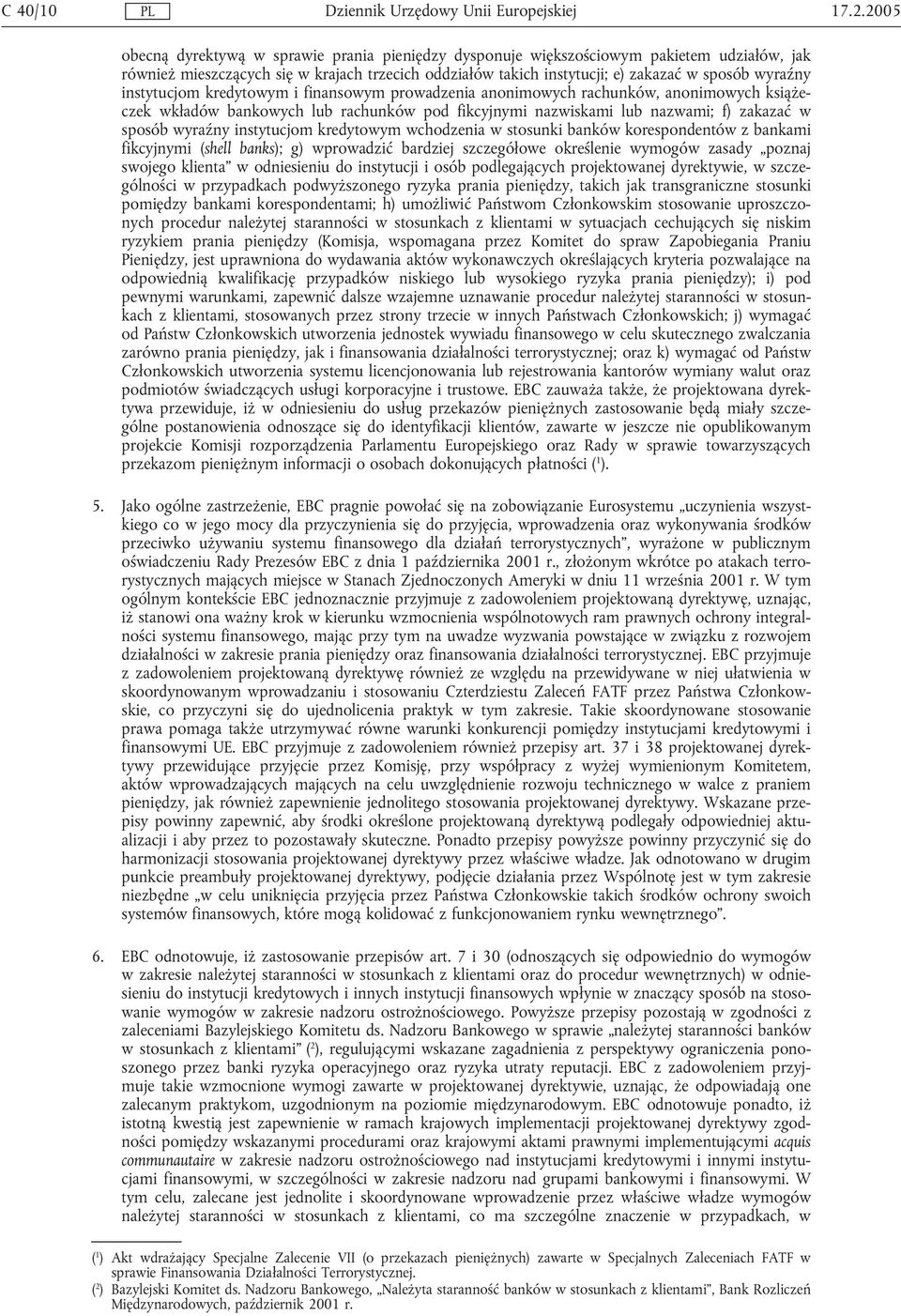 instytucjom kredytowym i finansowym prowadzenia anonimowych rachunków, anonimowych książeczek wkładów bankowych lub rachunków pod fikcyjnymi nazwiskami lub nazwami; f) zakazać w sposób wyraźny