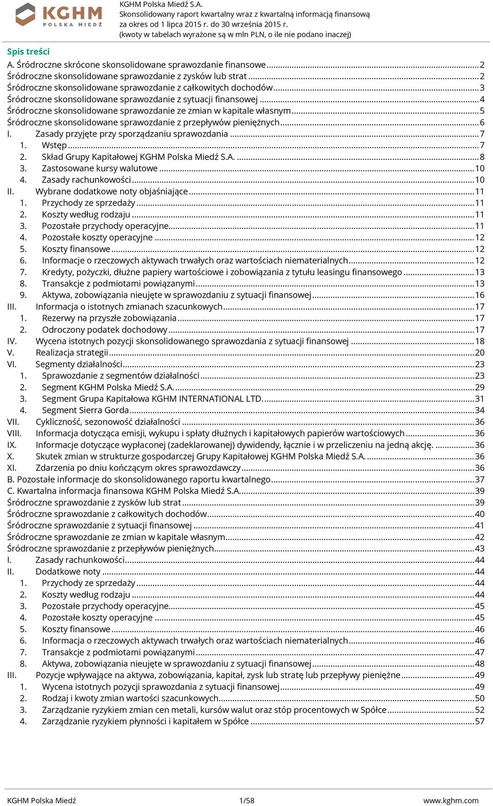 .. 4 Śródroczne skonsolidowane sprawozdanie ze zmian w kapitale własnym... 5 Śródroczne skonsolidowane sprawozdanie z przepływów pieniężnych... 6 I. Zasady przyjęte przy sporządzaniu sprawozdania.