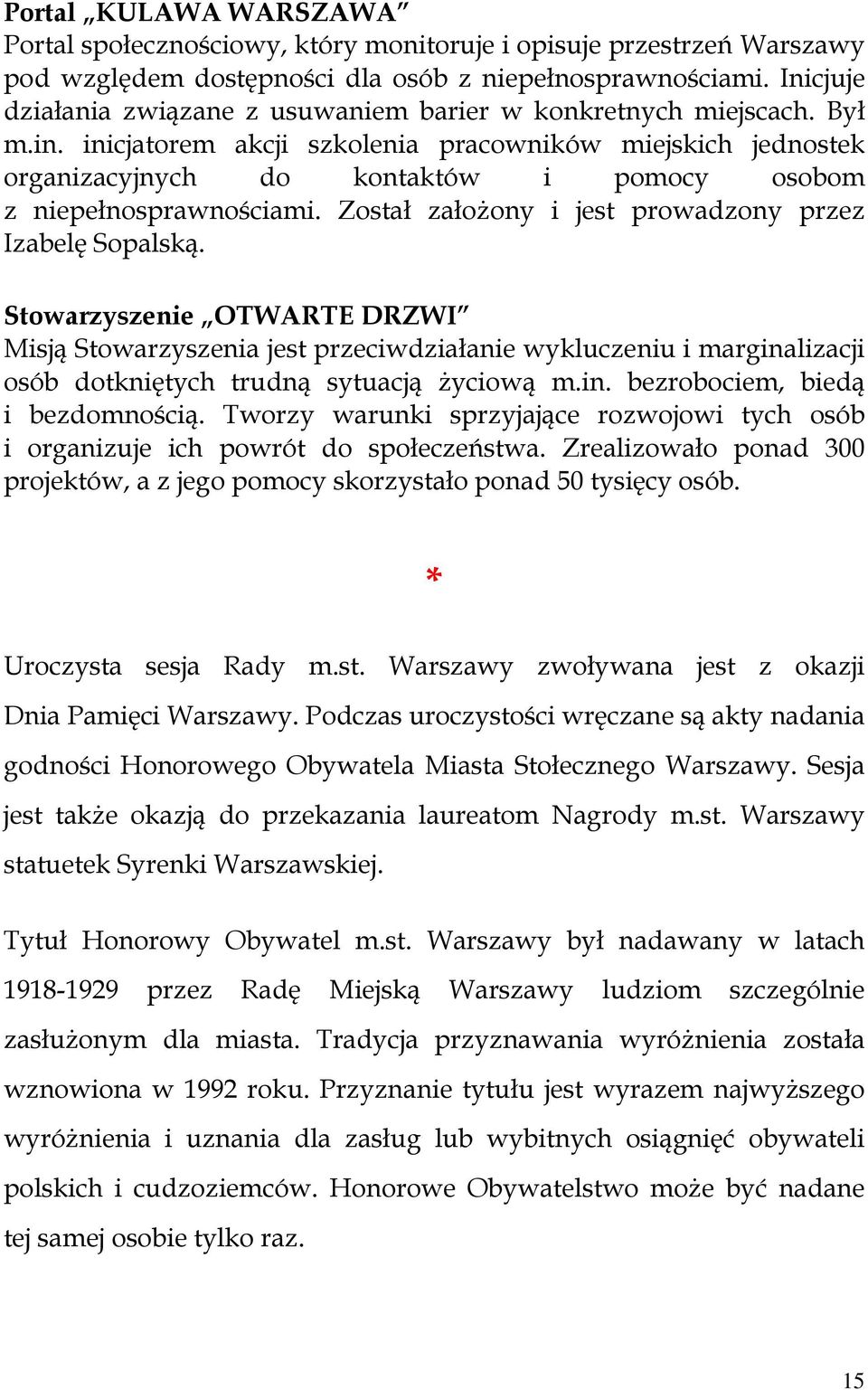 inicjatorem akcji szkolenia pracowników miejskich jednostek organizacyjnych do kontaktów i pomocy osobom z niepełnosprawnościami. Został założony i jest prowadzony przez Izabelę Sopalską.