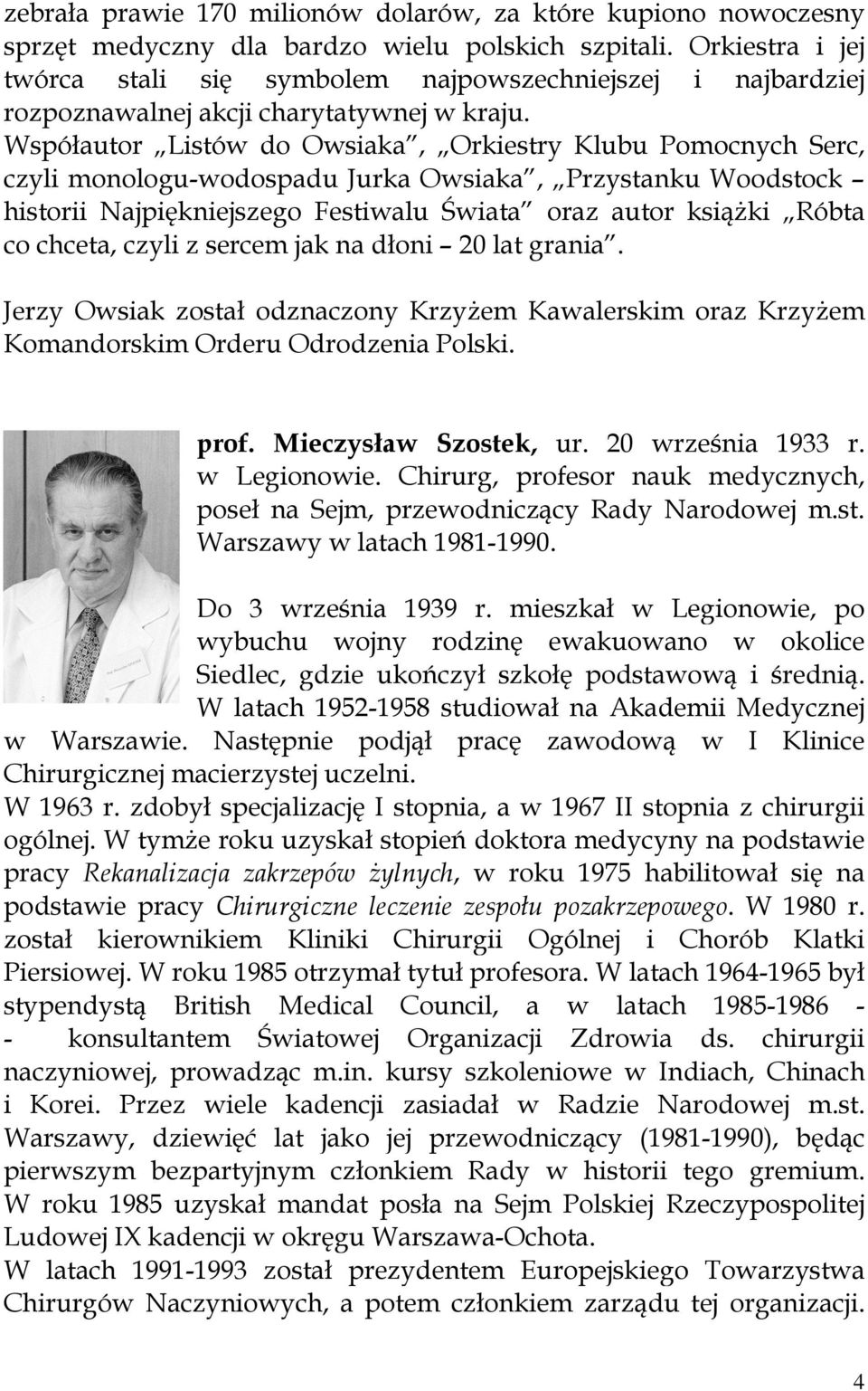 Współautor Listów do Owsiaka, Orkiestry Klubu Pomocnych Serc, czyli monologu-wodospadu Jurka Owsiaka, Przystanku Woodstock historii Najpiękniejszego Festiwalu Świata oraz autor książki Róbta co