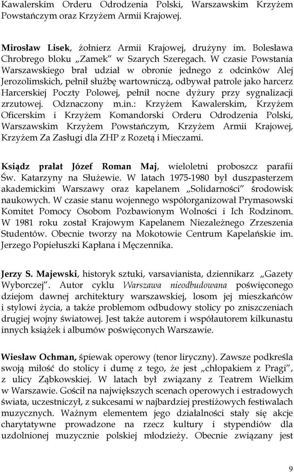 W czasie Powstania Warszawskiego brał udział w obronie jednego z odcinków Alej Jerozolimskich, pełnił służbę wartowniczą, odbywał patrole jako harcerz Harcerskiej Poczty Polowej, pełnił nocne dyżury