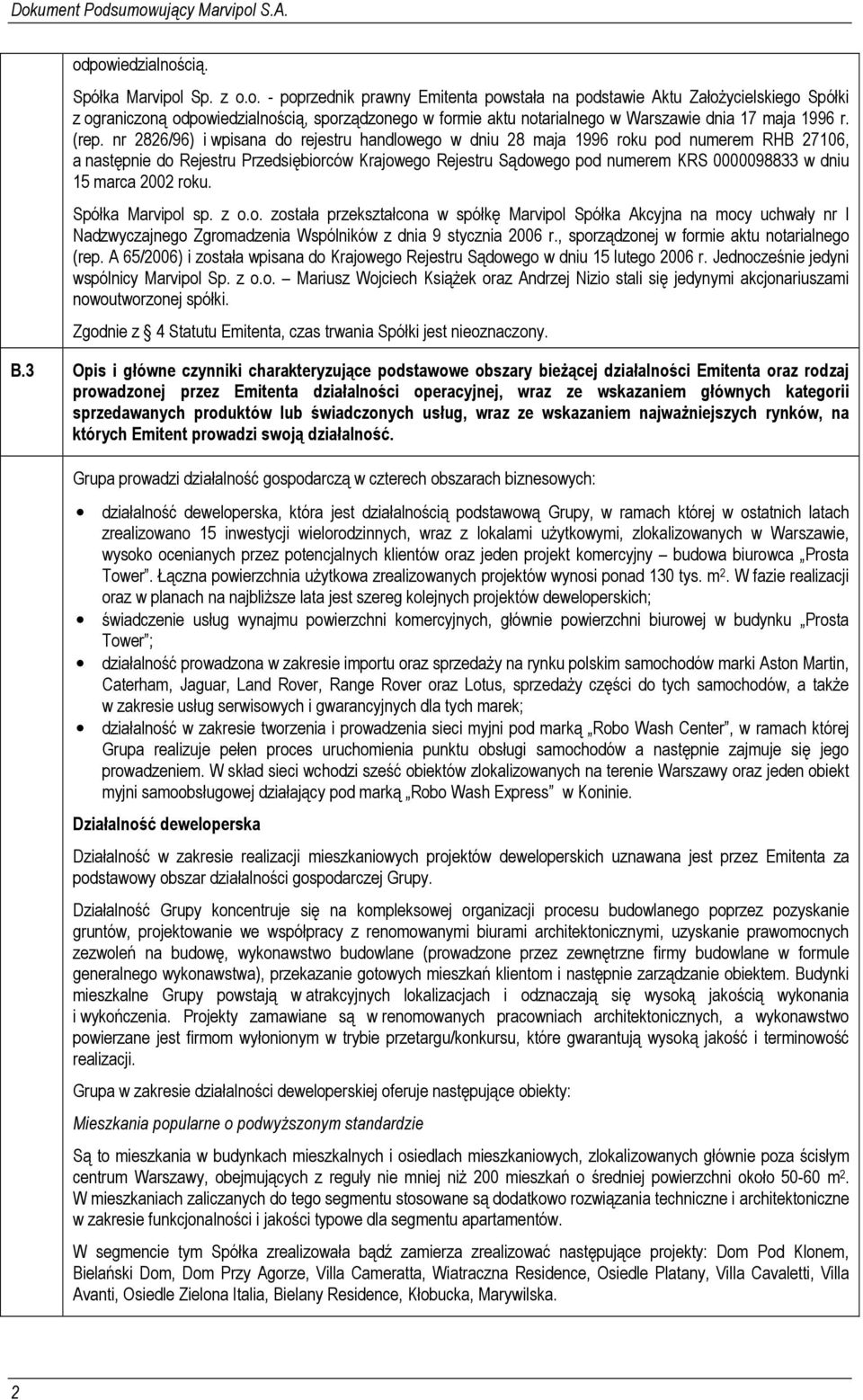 dniu 15 marca 2002 roku. Spółka Marvipol sp. z o.o. została przekształcona w spółkę Marvipol Spółka Akcyjna na mocy uchwały nr I Nadzwyczajnego Zgromadzenia Wspólników z dnia 9 stycznia 2006 r.