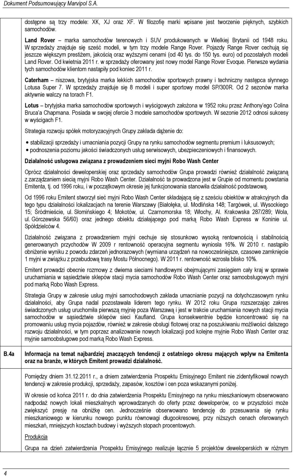 Pojazdy Range Rover cechują się jeszcze większym prestiżem, jakością oraz wyższymi cenami (od 40 tys. do 150 tys. euro) od pozostałych modeli Land Rover. Od kwietnia 2011 r.