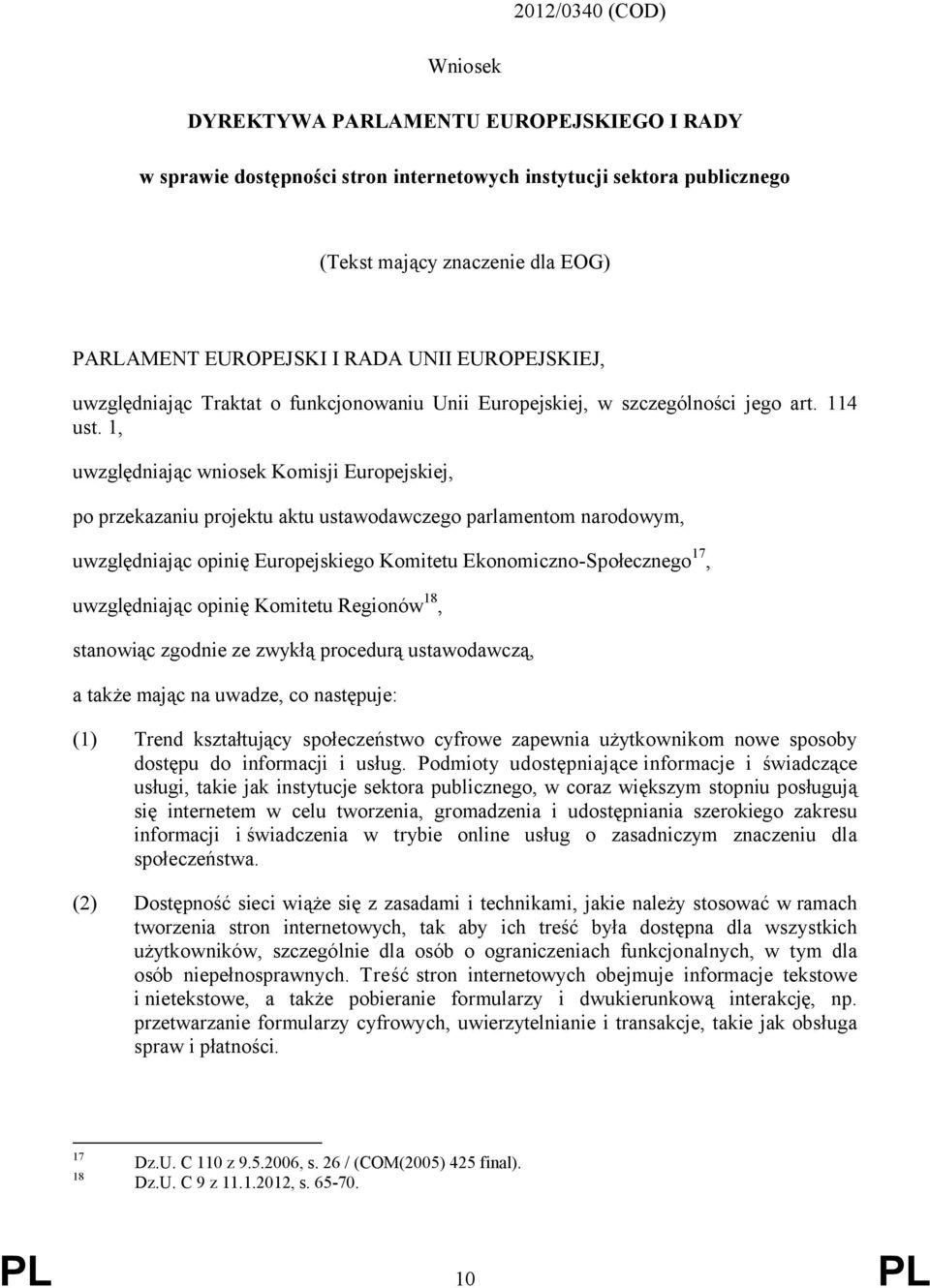 1, uwzględniając wniosek Komisji Europejskiej, po przekazaniu projektu aktu ustawodawczego parlamentom narodowym, uwzględniając opinię Europejskiego Komitetu Ekonomiczno-Społecznego 17, uwzględniając