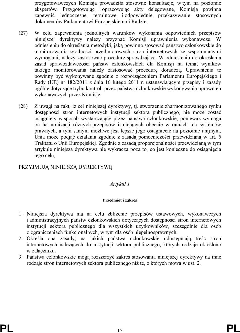 (27) W celu zapewnienia jednolitych warunków wykonania odpowiednich przepisów niniejszej dyrektywy należy przyznać Komisji uprawnienia wykonawcze.