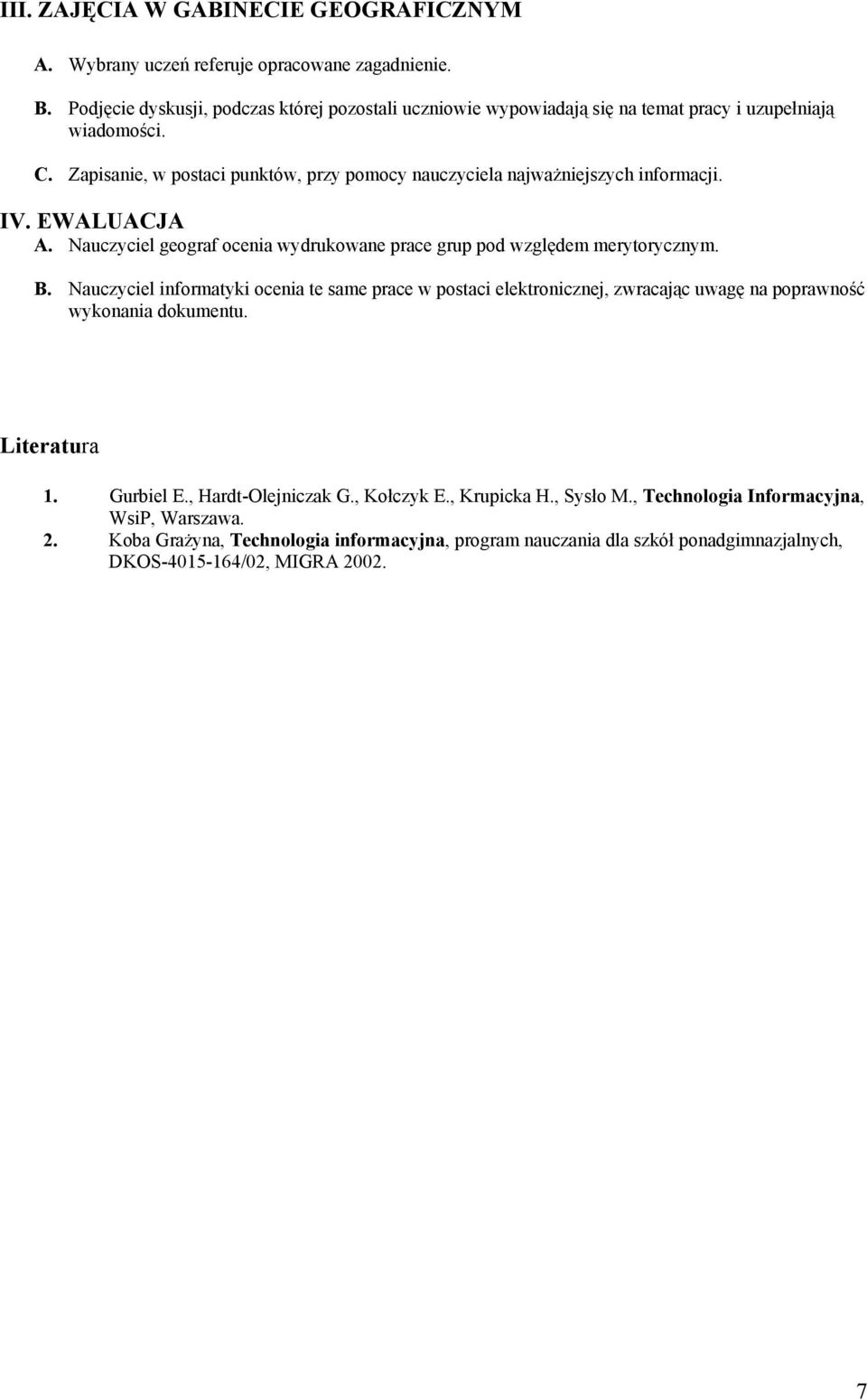 Zapisanie, w postaci punktów, przy pomocy nauczyciela najważniejszych informacji. IV. EWALUACJA A. Nauczyciel geograf ocenia wydrukowane prace grup pod względem merytorycznym. B.