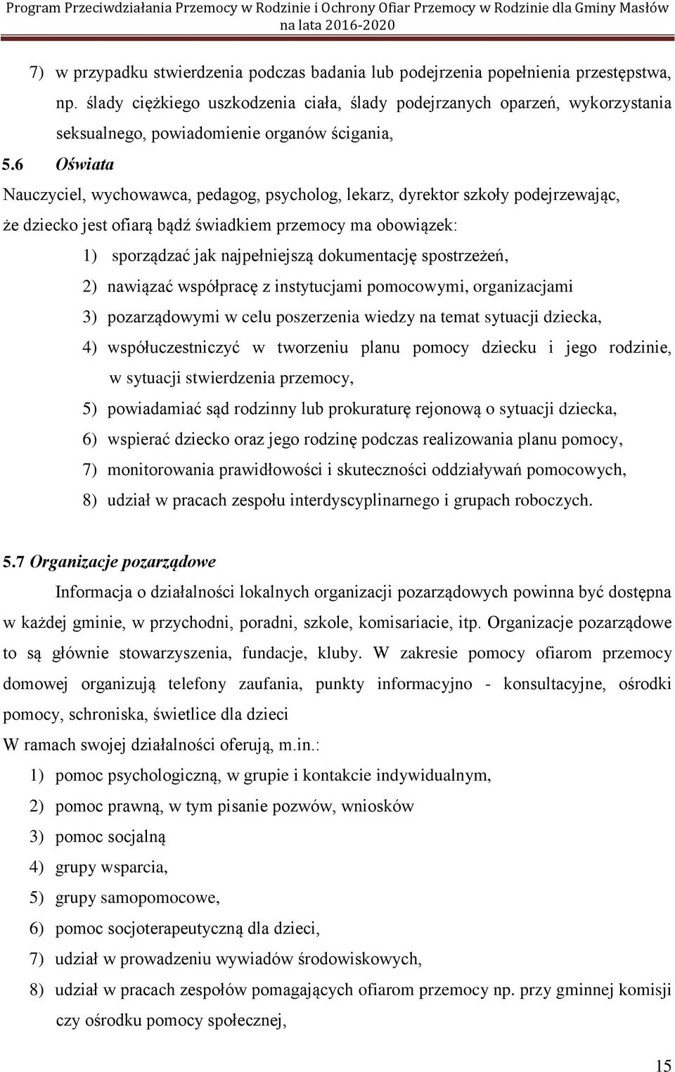 6 Oświata Nauczyciel, wychowawca, pedagog, psycholog, lekarz, dyrektor szkoły podejrzewając, że dziecko jest ofiarą bądź świadkiem przemocy ma obowiązek: 1) sporządzać jak najpełniejszą dokumentację