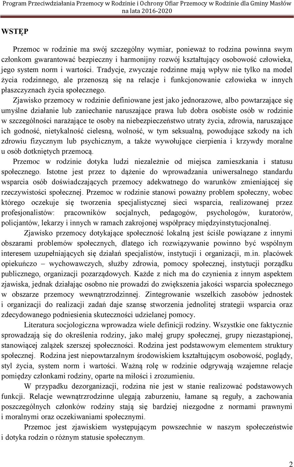 Zjawisko przemocy w rodzinie definiowane jest jako jednorazowe, albo powtarzające się umyślne działanie lub zaniechanie naruszające prawa lub dobra osobiste osób w rodzinie w szczególności narażające