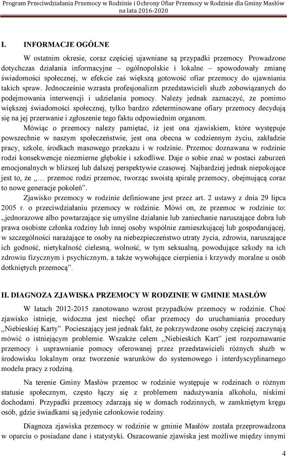 Jednocześnie wzrasta profesjonalizm przedstawicieli służb zobowiązanych do podejmowania interwencji i udzielania pomocy.