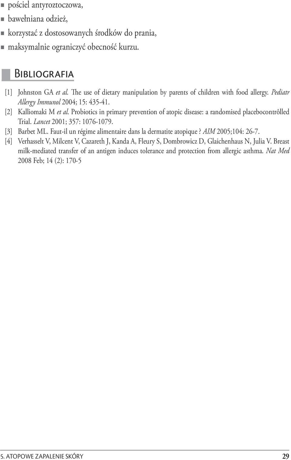 Probiotics in primary prevention of atopic disease: a randomised placebocontrôlled Trial. Lancet 2001; 357: 1076-1079. [3] Barbet ML. Faut-il un régime alimentaire dans la dermatite atopique?