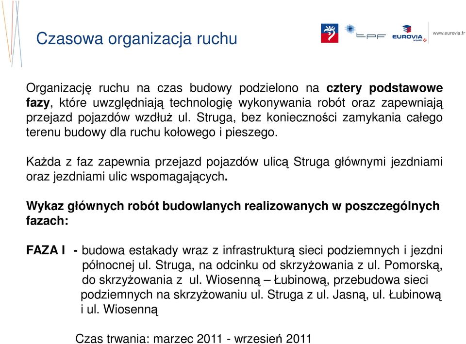 Wykaz głównych robót budowlanych realizowanych w poszczególnych fazach: FAZA I - budowa estakady wraz z infrastrukturą sieci podziemnych i jezdni północnej ul.