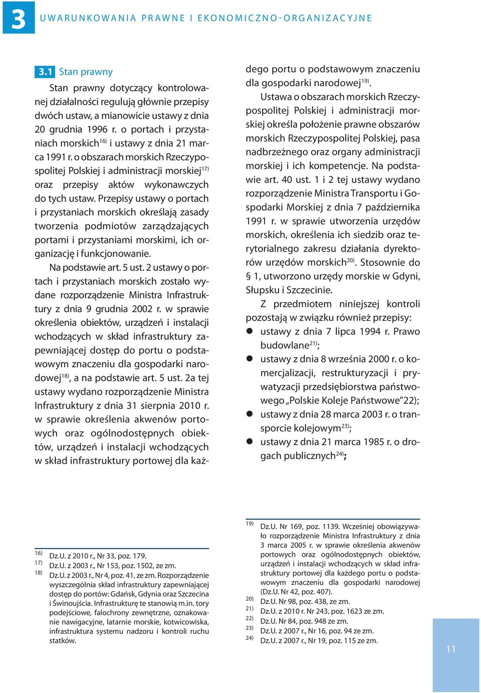 o portach i przystaniach morskich 16) i ustawy z dnia 21 marca 1991 r. o obszarach morskich Rzeczypospolitej Polskiej i administracji morskiej 17) oraz przepisy aktów wykonawczych do tych ustaw.