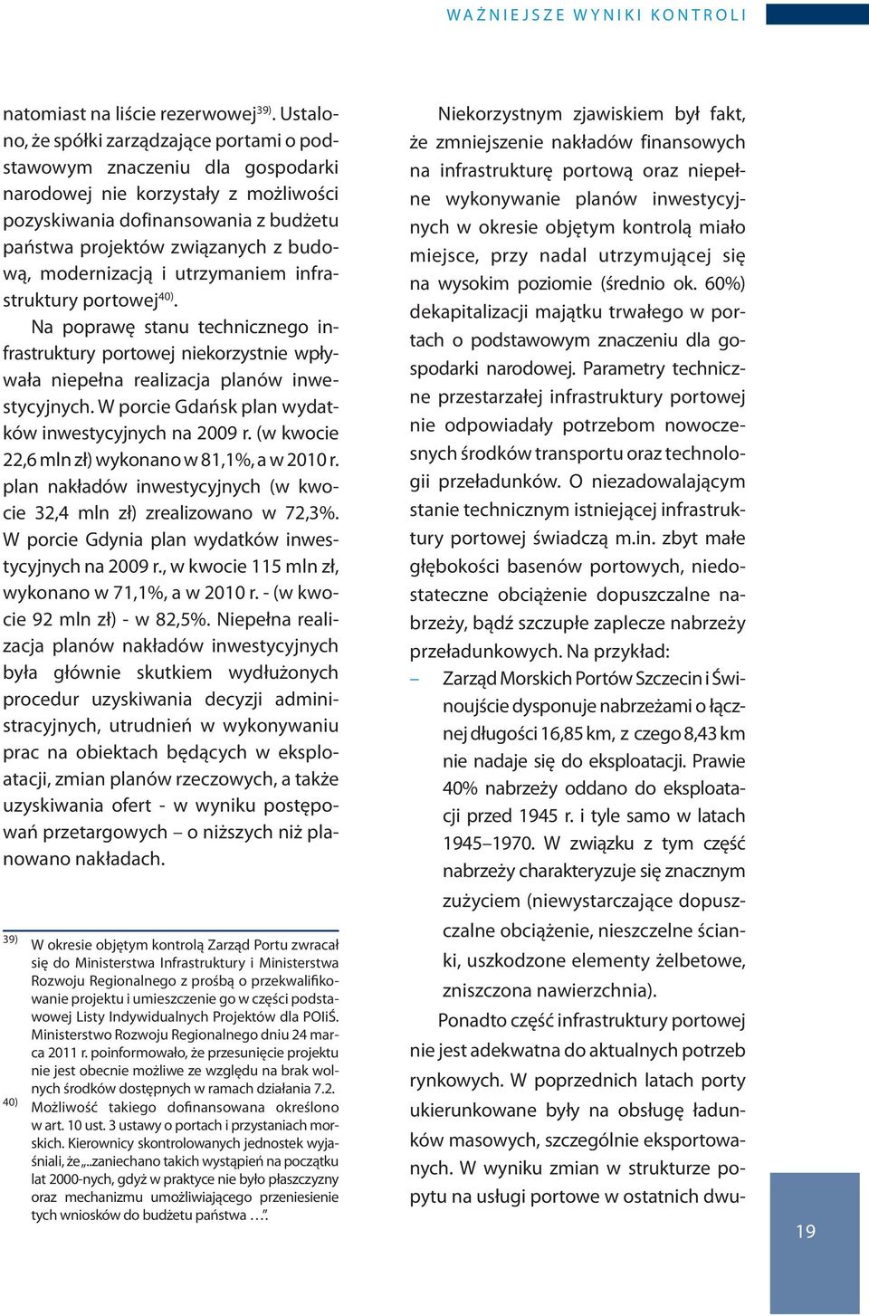modernizacją i utrzymaniem infrastruktury portowej 40). Na poprawę stanu technicznego infrastruktury portowej niekorzystnie wpływała niepełna realizacja planów inwestycyjnych.