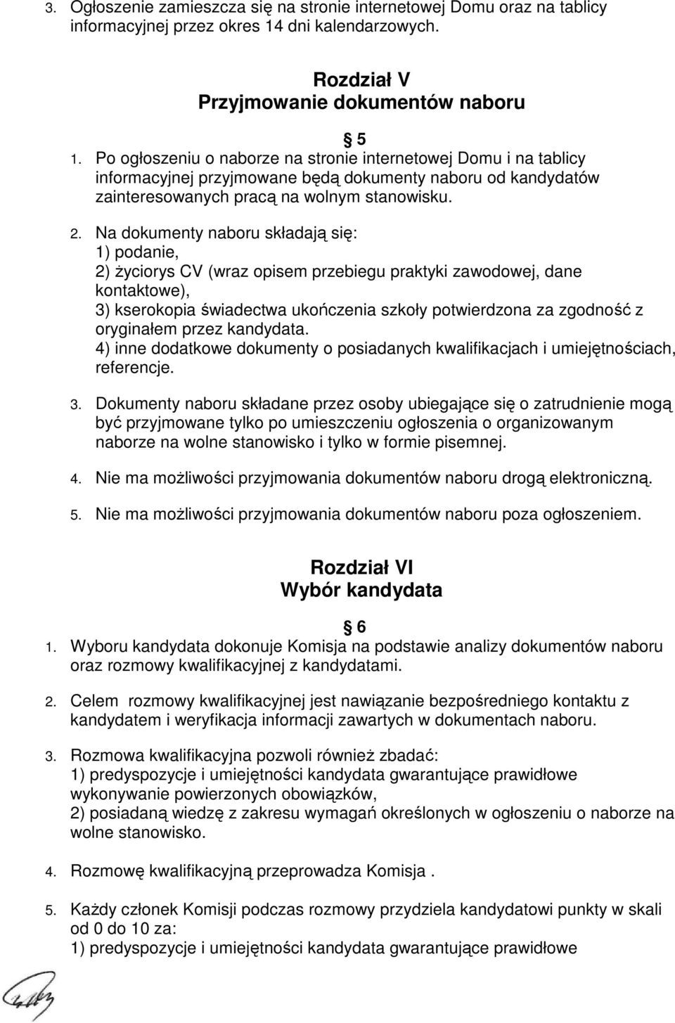 Na dokumenty naboru składają się: 1) podanie, 2) Ŝyciorys CV (wraz opisem przebiegu praktyki zawodowej, dane kontaktowe), 3) kserokopia świadectwa ukończenia szkoły potwierdzona za zgodność z