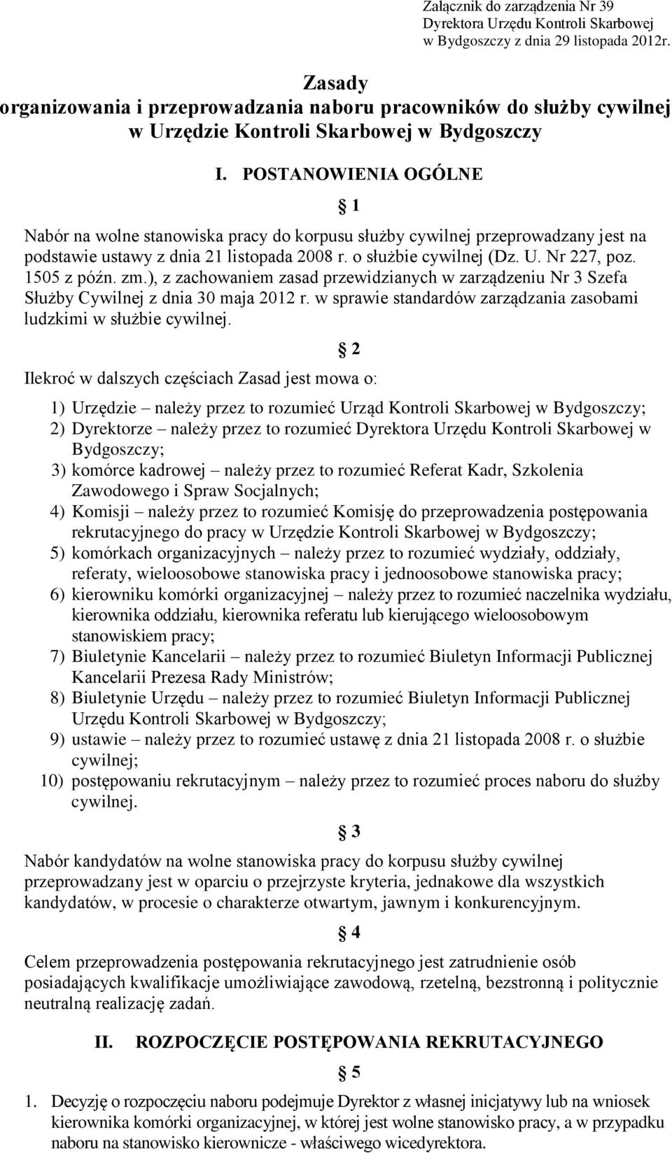 POSTANOWIENIA OGÓLNE Nabór na wolne stanowiska pracy do korpusu służby cywilnej przeprowadzany jest na podstawie ustawy z dnia 21 listopada 2008 r. o służbie cywilnej (Dz. U. Nr 227, poz. 1505 z późn.