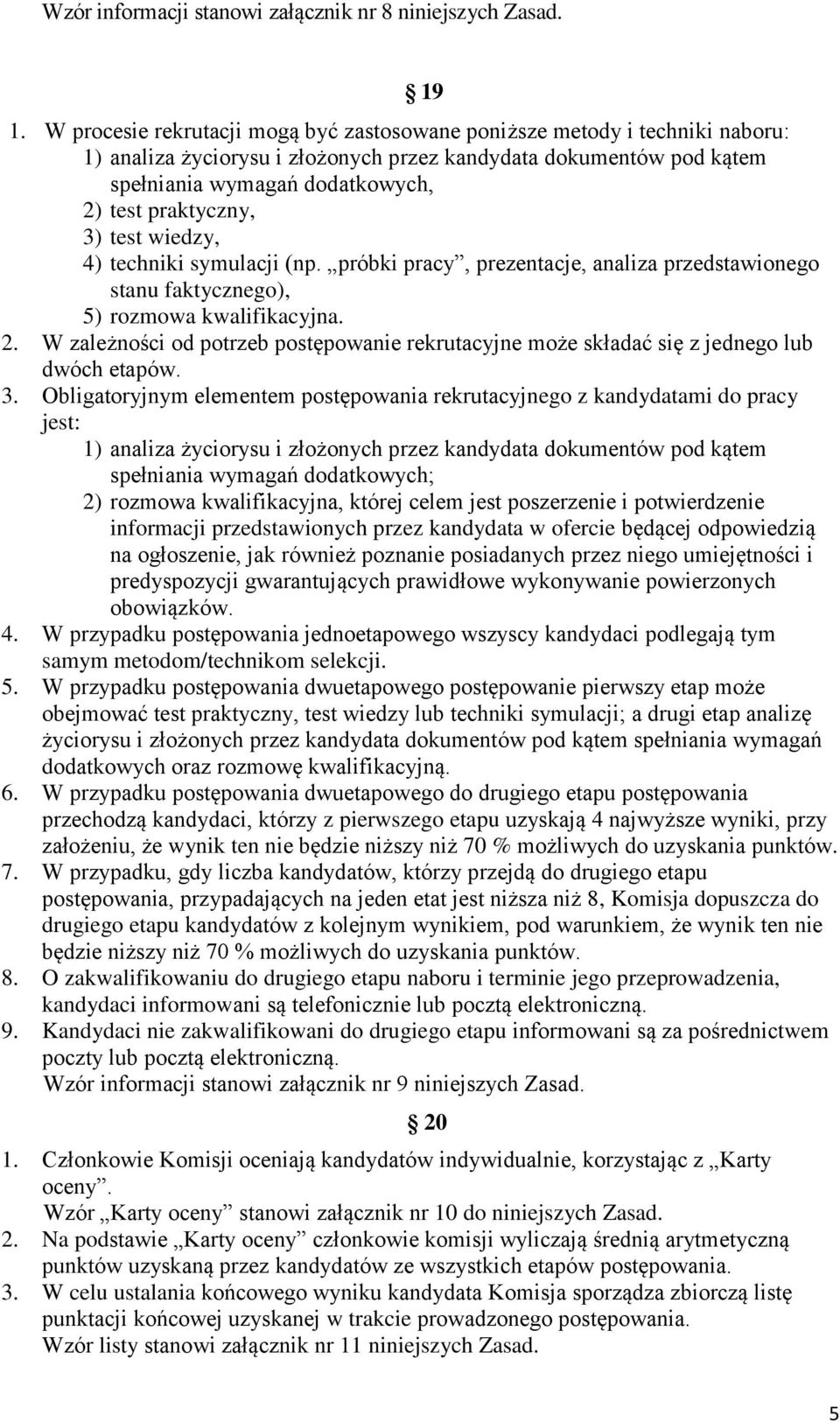 3) test wiedzy, 4) techniki symulacji (np. próbki pracy, prezentacje, analiza przedstawionego stanu faktycznego), 5) rozmowa kwalifikacyjna. 2.