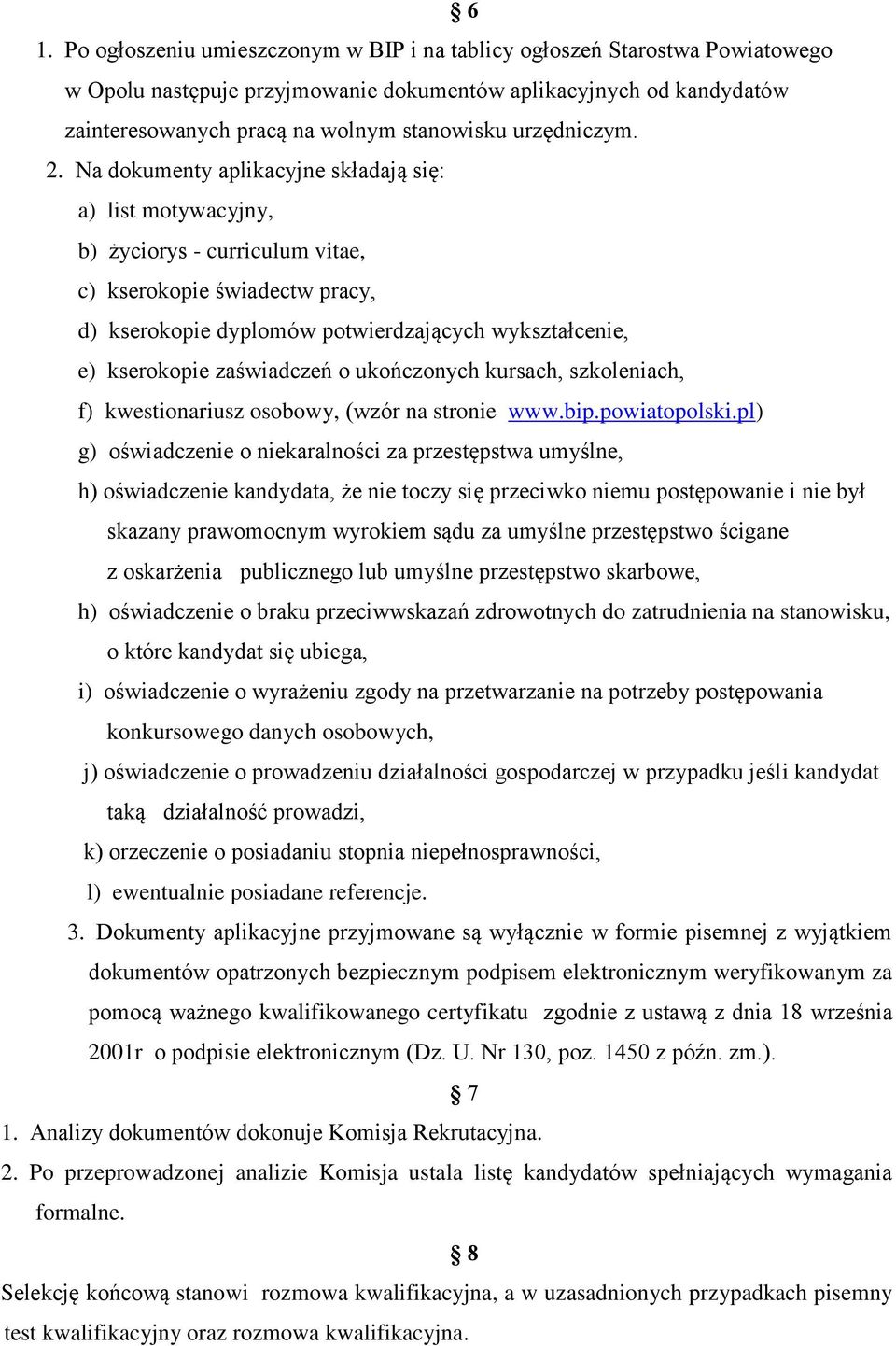 Na dokumenty aplikacyjne składają się: a) list motywacyjny, b) życiorys - curriculum vitae, c) kserokopie świadectw pracy, d) kserokopie dyplomów potwierdzających wykształcenie, e) kserokopie