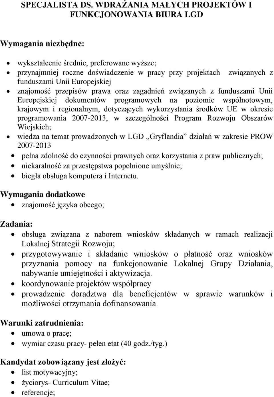 Unii Europejskiej znajomość przepisów prawa oraz zagadnień związanych z funduszami Unii Europejskiej dokumentów programowych na poziomie wspólnotowym, krajowym i regionalnym, dotyczących