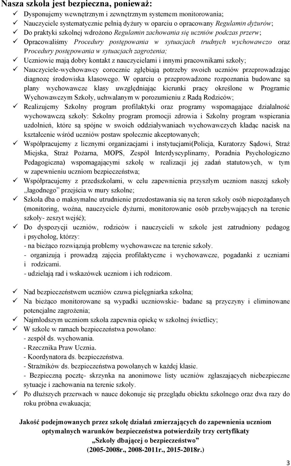 Uczniowie mają dobry kontakt z nauczycielami i innymi pracownikami szkoły; Nauczyciele- corocznie zgłębiają potrzeby swoich uczniów przeprowadzając diagnozę środowiska klasowego.