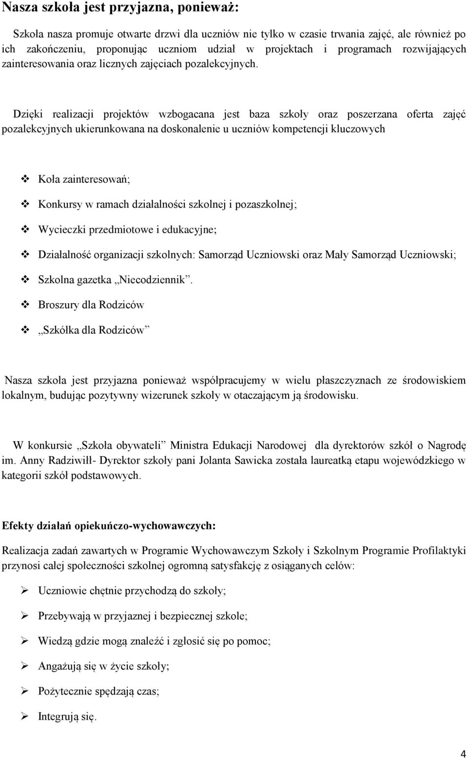 Dzięki realizacji projektów wzbogacana jest baza szkoły oraz poszerzana oferta zajęć pozalekcyjnych ukierunkowana na doskonalenie u uczniów kompetencji kluczowych Koła zainteresowań; Konkursy w