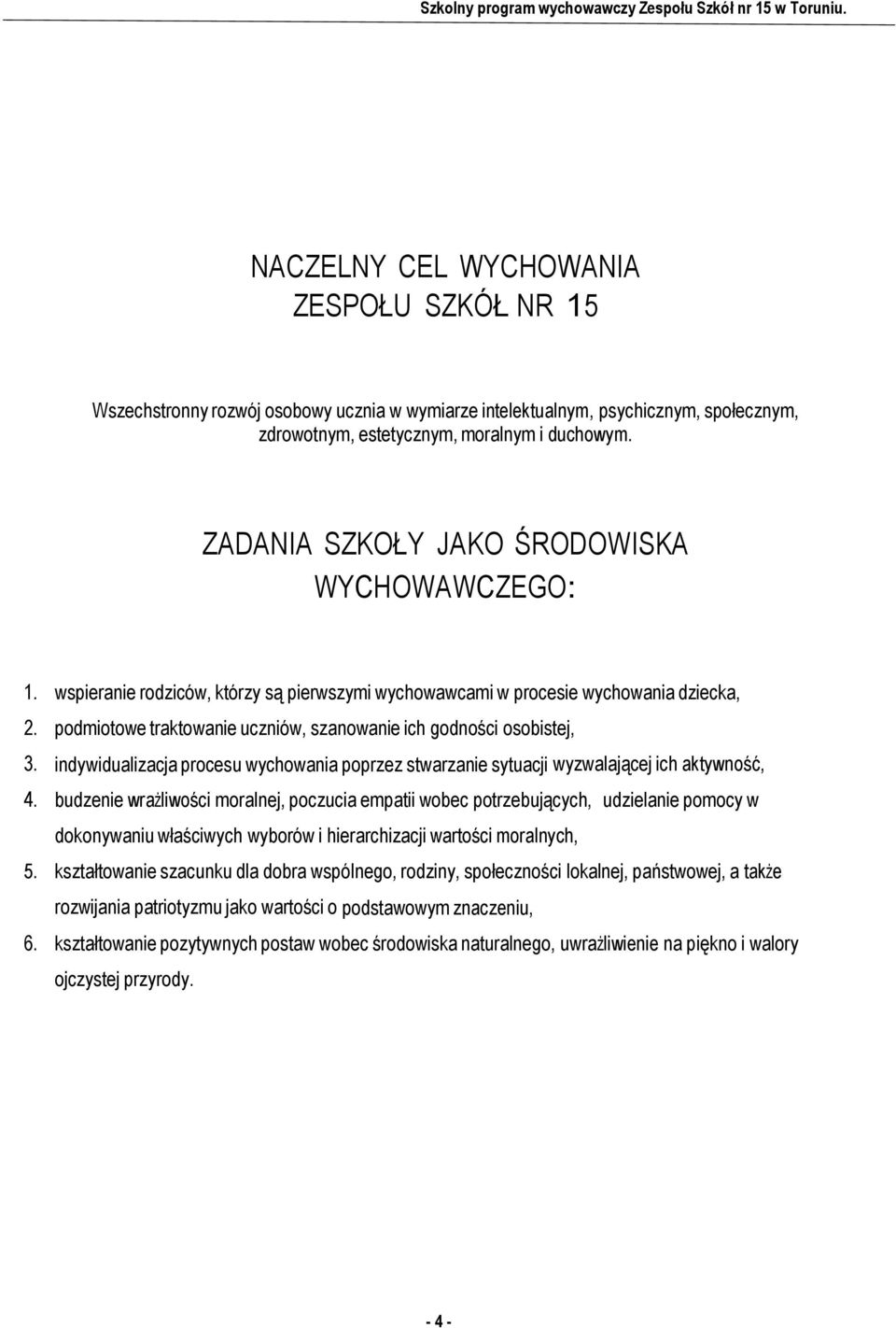 podmiotowe traktowanie uczniów, szanowanie ich godności osobistej, 3. indywidualizacja procesu wychowania poprzez stwarzanie sytuacji wyzwalającej ich aktywność, 4.