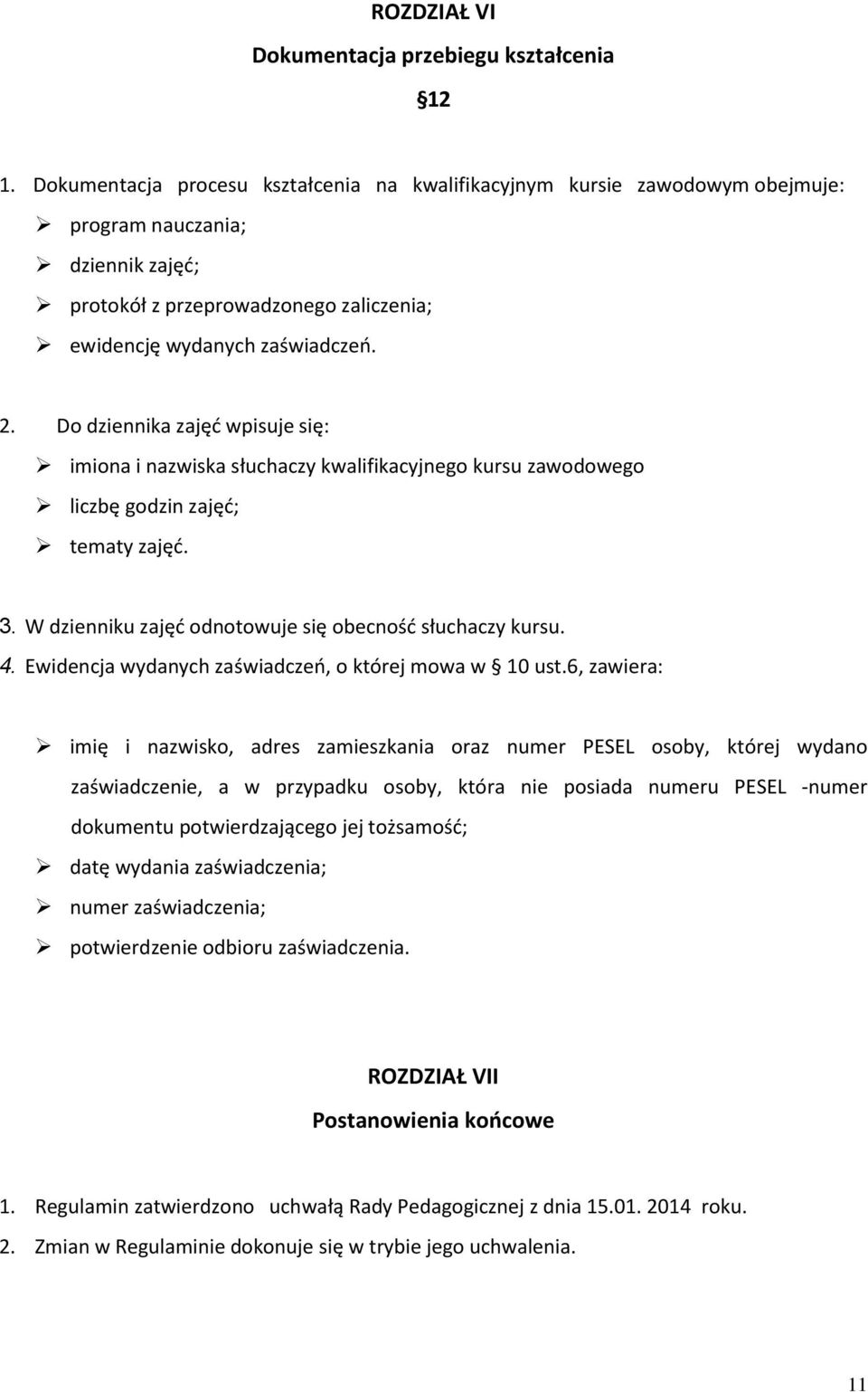 Do dziennika zajęć wpisuje się: imiona i nazwiska słuchaczy kwalifikacyjnego kursu zawodowego liczbę godzin zajęć; tematy zajęć. 3. W dzienniku zajęć odnotowuje się obecność słuchaczy kursu. 4.