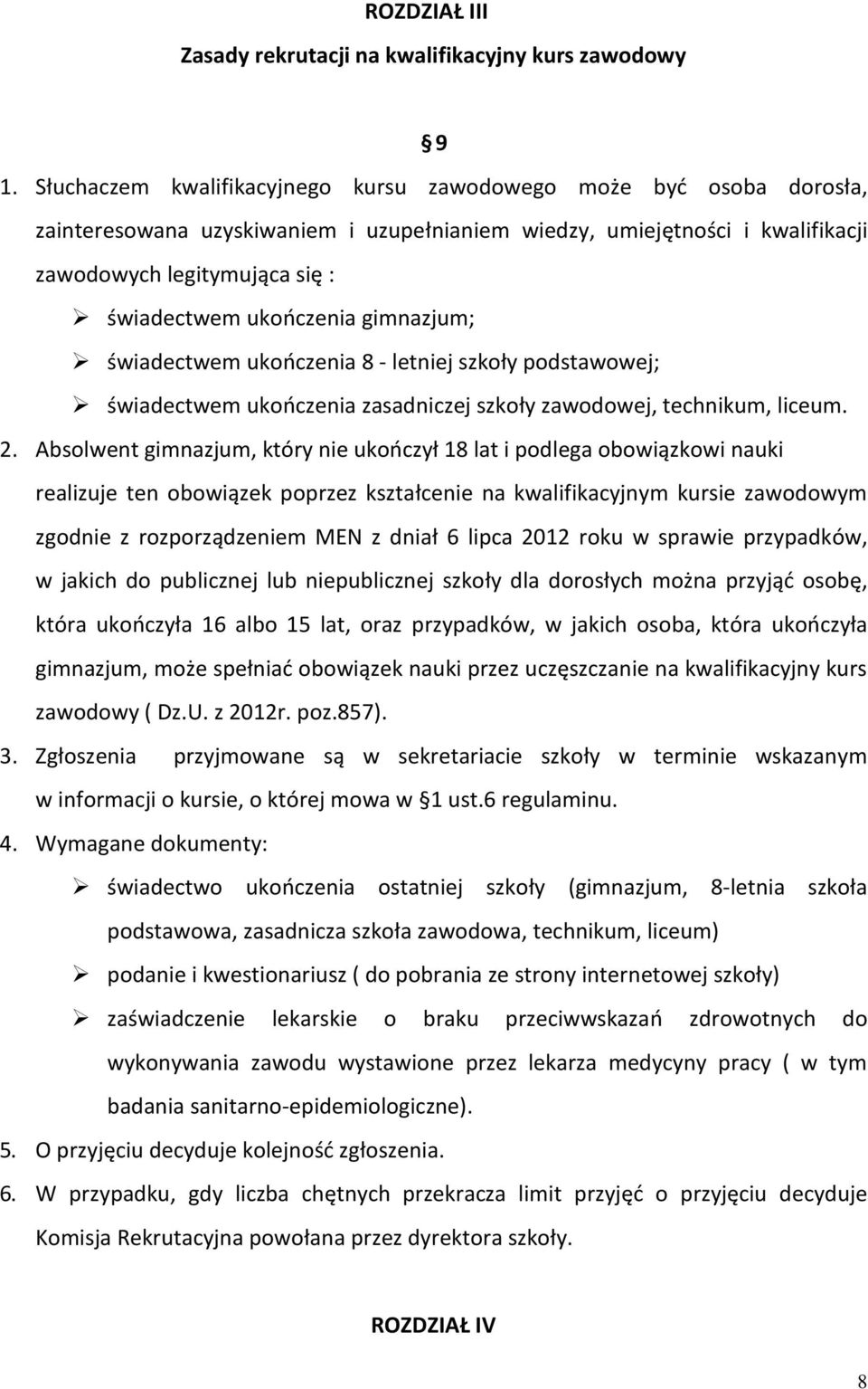 ukończenia gimnazjum; świadectwem ukończenia 8 - letniej szkoły podstawowej; świadectwem ukończenia zasadniczej szkoły zawodowej, technikum, liceum. 2.