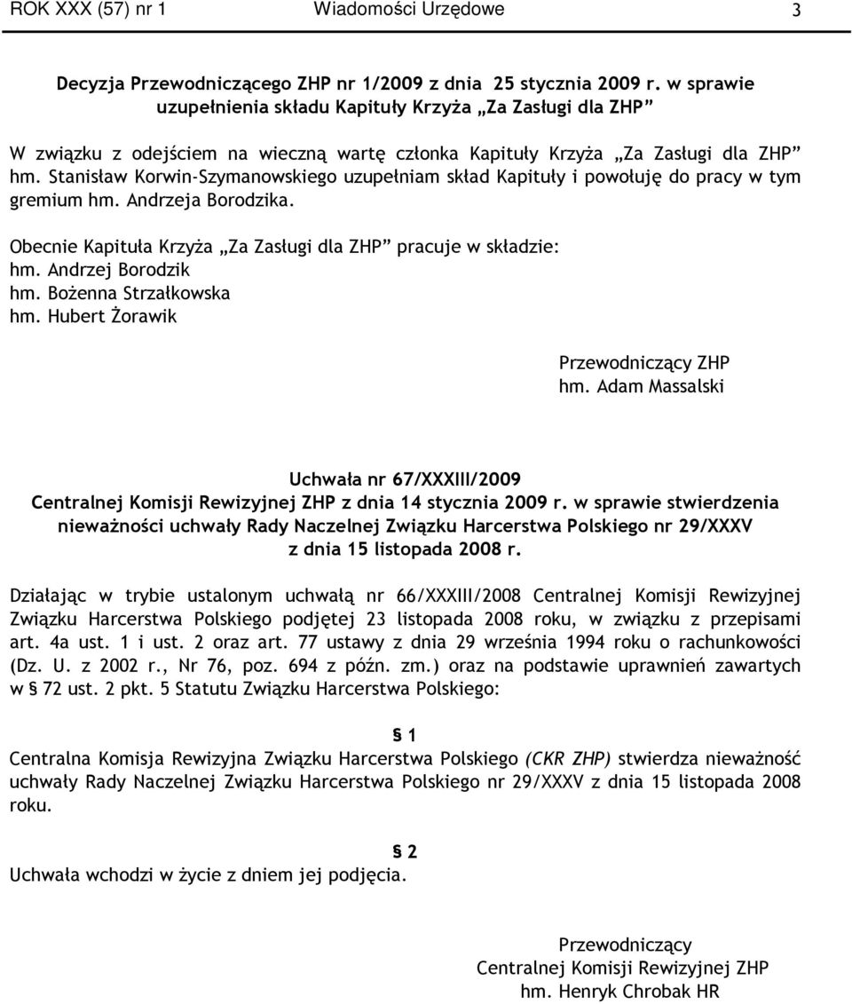 Stanisław Korwin-Szymanowskiego uzupełniam skład Kapituły i powołuję do pracy w tym gremium hm. Andrzeja Borodzika. Obecnie Kapituła KrzyŜa Za Zasługi dla ZHP pracuje w składzie: hm.