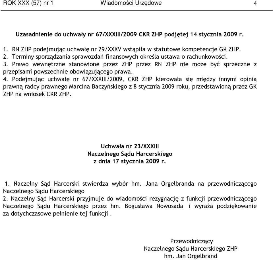 Prawo wewnętrzne stanowione przez ZHP przez RN ZHP nie moŝe być sprzeczne z przepisami powszechnie obowiązującego prawa. 4.