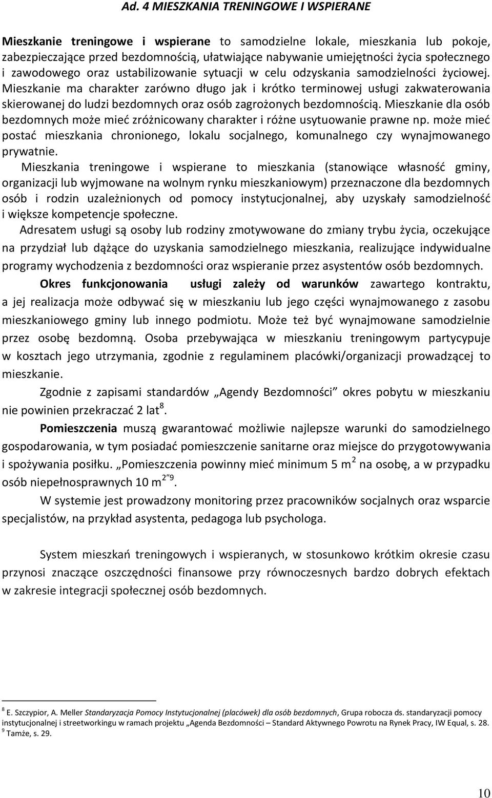 Mieszkanie ma charakter zarówno długo jak i krótko terminowej usługi zakwaterowania skierowanej do ludzi bezdomnych oraz osób zagrożonych bezdomnością.