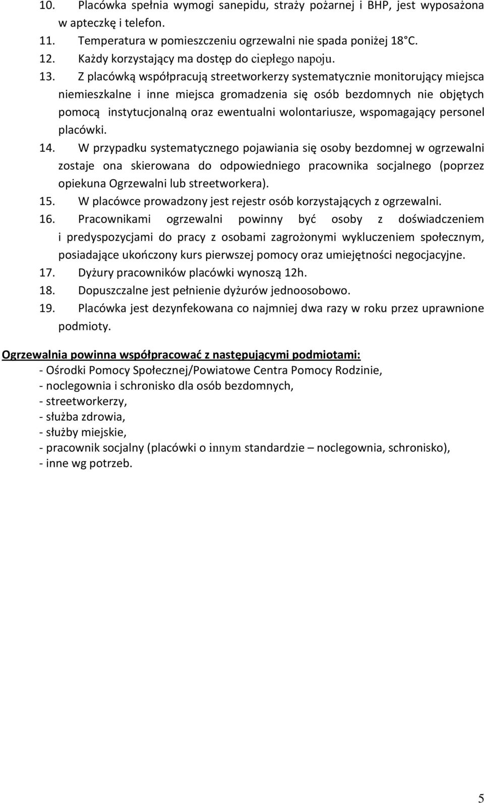 Z placówką współpracują streetworkerzy systematycznie monitorujący miejsca niemieszkalne i inne miejsca gromadzenia się osób bezdomnych nie objętych pomocą instytucjonalną oraz ewentualni