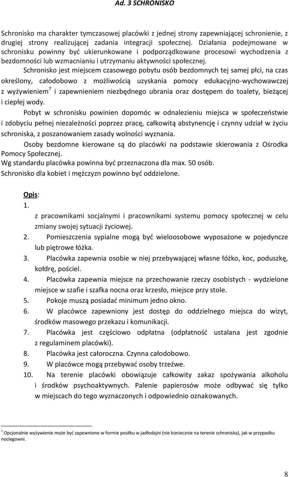 Schronisko jest miejscem czasowego pobytu osób bezdomnych tej samej płci, na czas określony, całodobowo z możliwością uzyskania pomocy edukacyjno-wychowawczej z wyżywieniem 7 i zapewnieniem