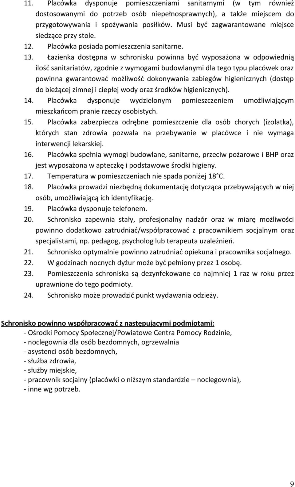 Łazienka dostępna w schronisku powinna być wyposażona w odpowiednią ilość sanitariatów, zgodnie z wymogami budowlanymi dla tego typu placówek oraz powinna gwarantować możliwość dokonywania zabiegów