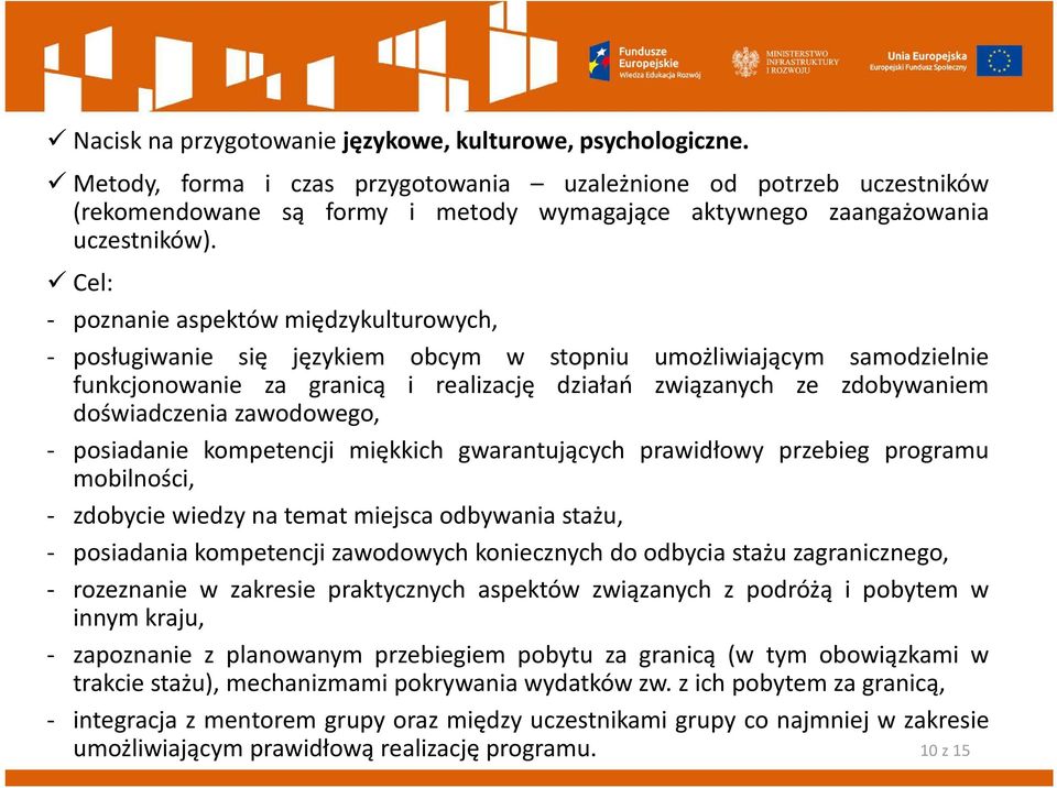 Cel: - poznanie aspektów międzykulturowych, - posługiwanie się językiem obcym w stopniu umożliwiającym samodzielnie funkcjonowanie za granicą i realizację działań związanych ze zdobywaniem